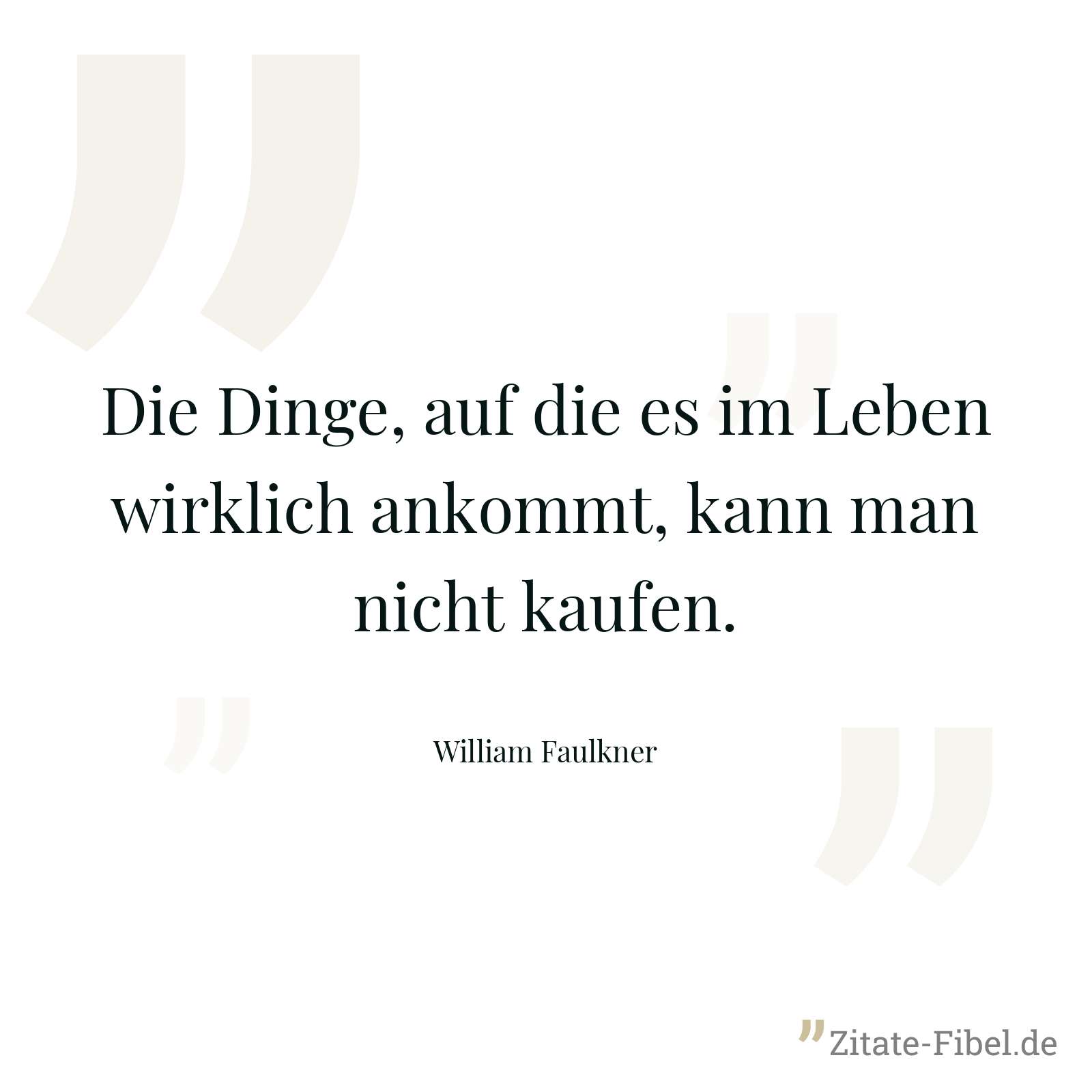 Die Dinge, auf die es im Leben wirklich ankommt, kann man nicht kaufen. - William Faulkner