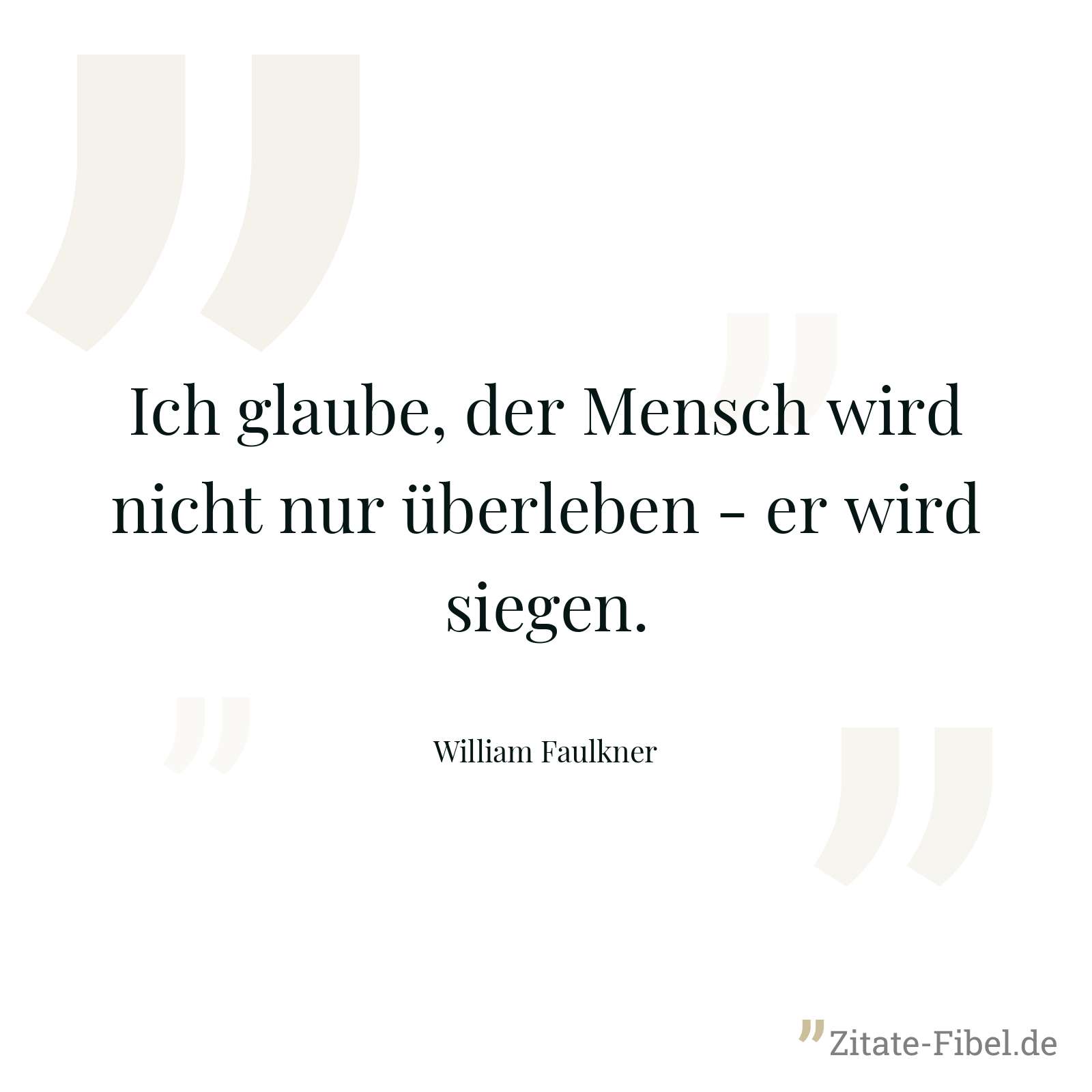 Ich glaube, der Mensch wird nicht nur überleben - er wird siegen. - William Faulkner