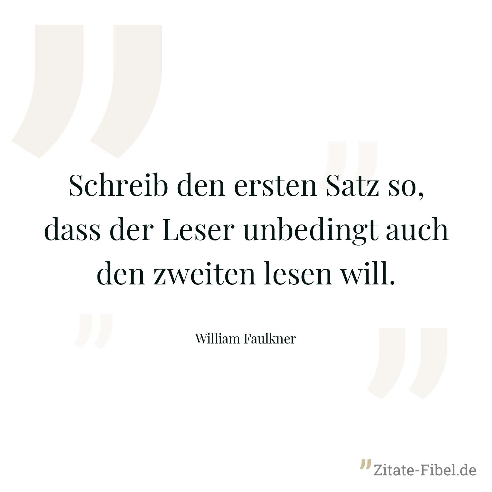 Schreib den ersten Satz so, dass der Leser unbedingt auch den zweiten lesen will. - William Faulkner
