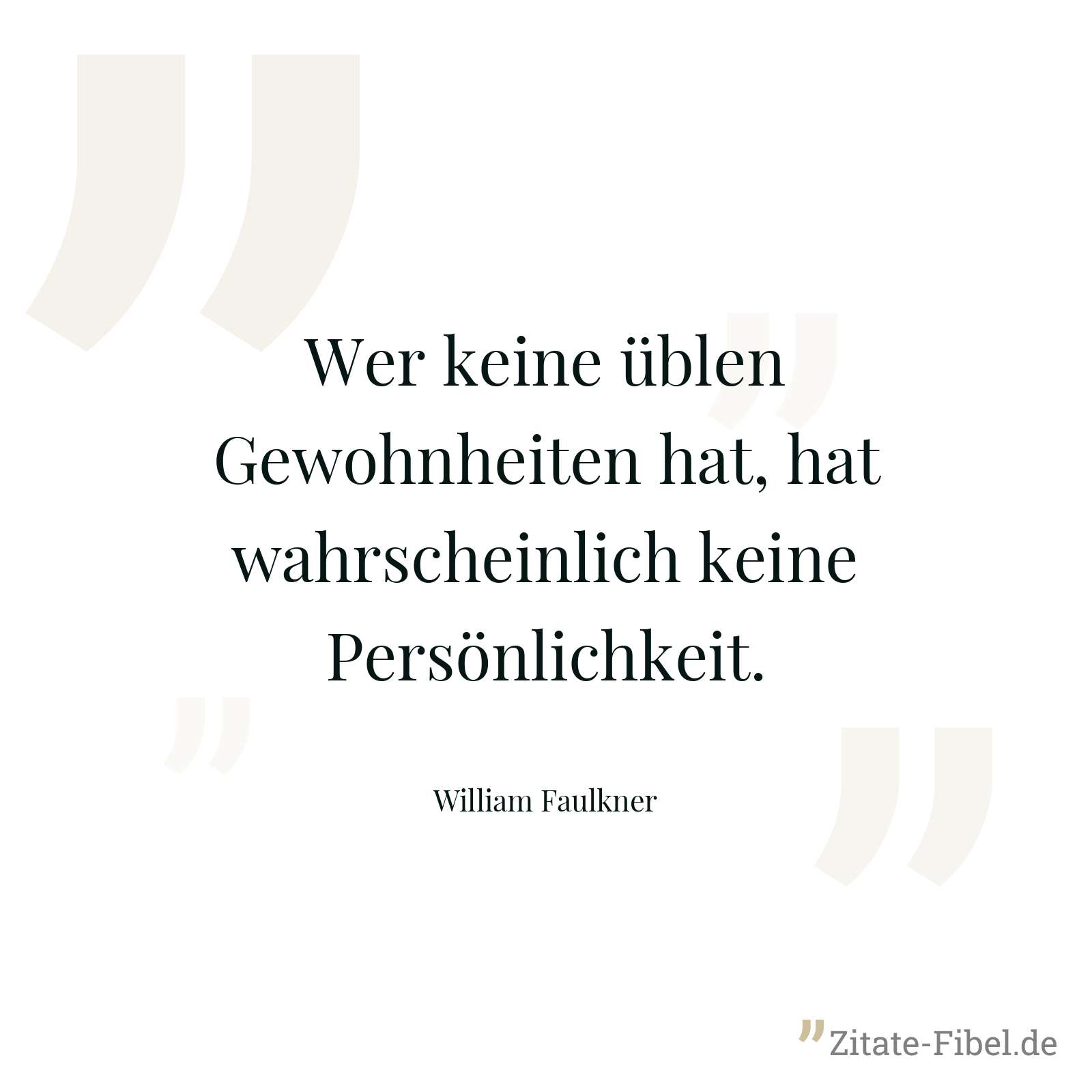 Wer keine üblen Gewohnheiten hat, hat wahrscheinlich keine Persönlichkeit. - William Faulkner