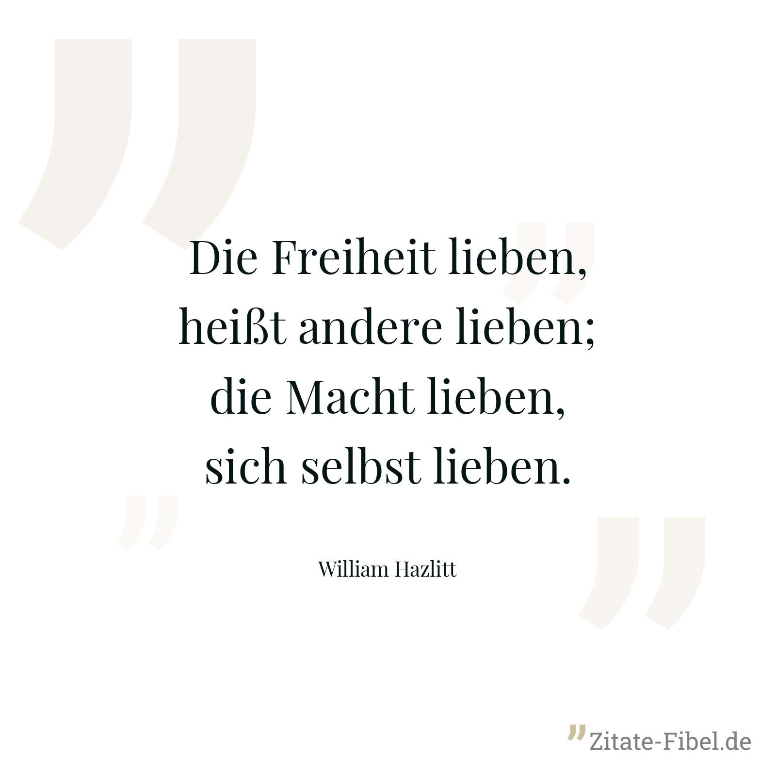 Die Freiheit lieben, heißt andere lieben; die Macht lieben, sich selbst lieben. - William Hazlitt