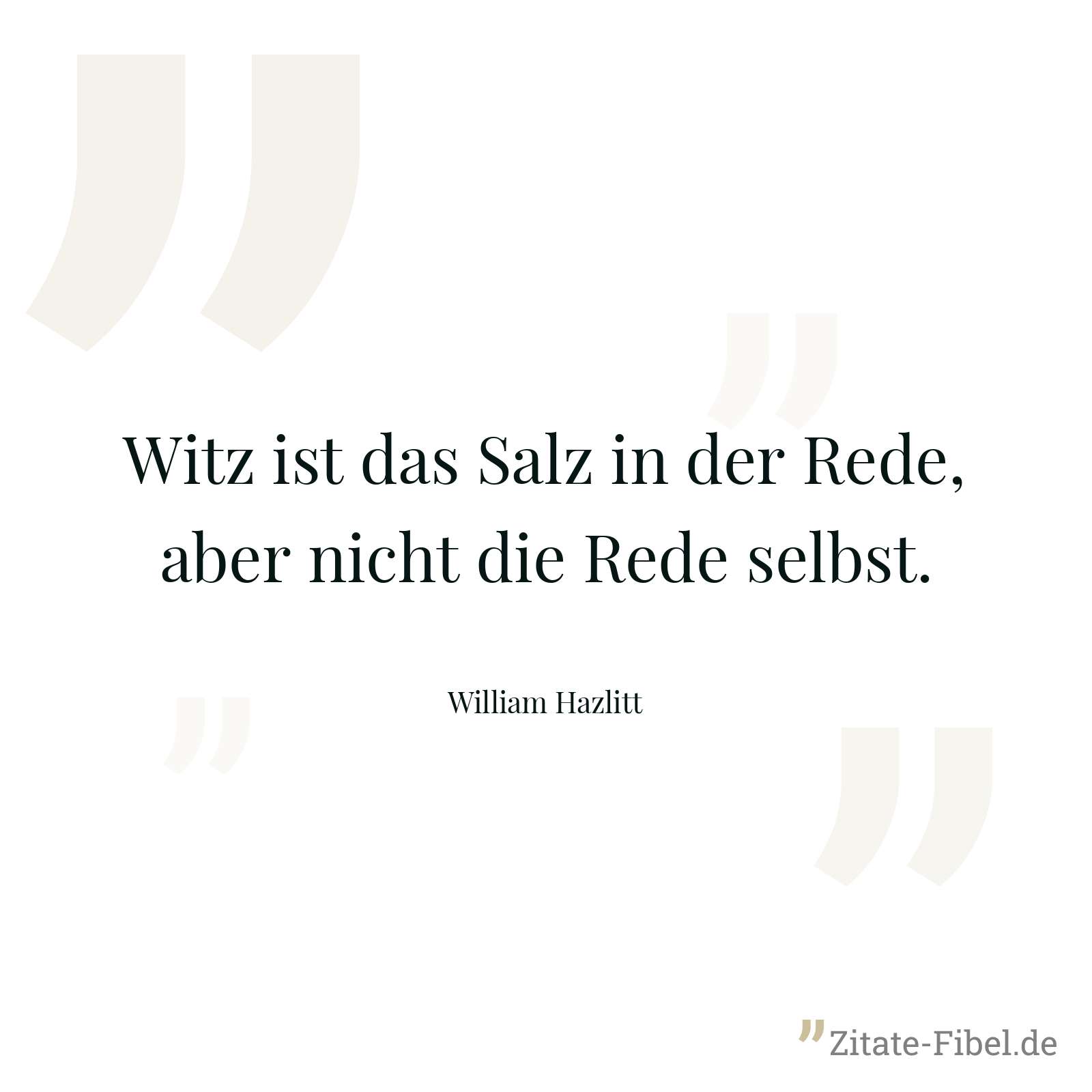 Witz ist das Salz in der Rede, aber nicht die Rede selbst. - William Hazlitt