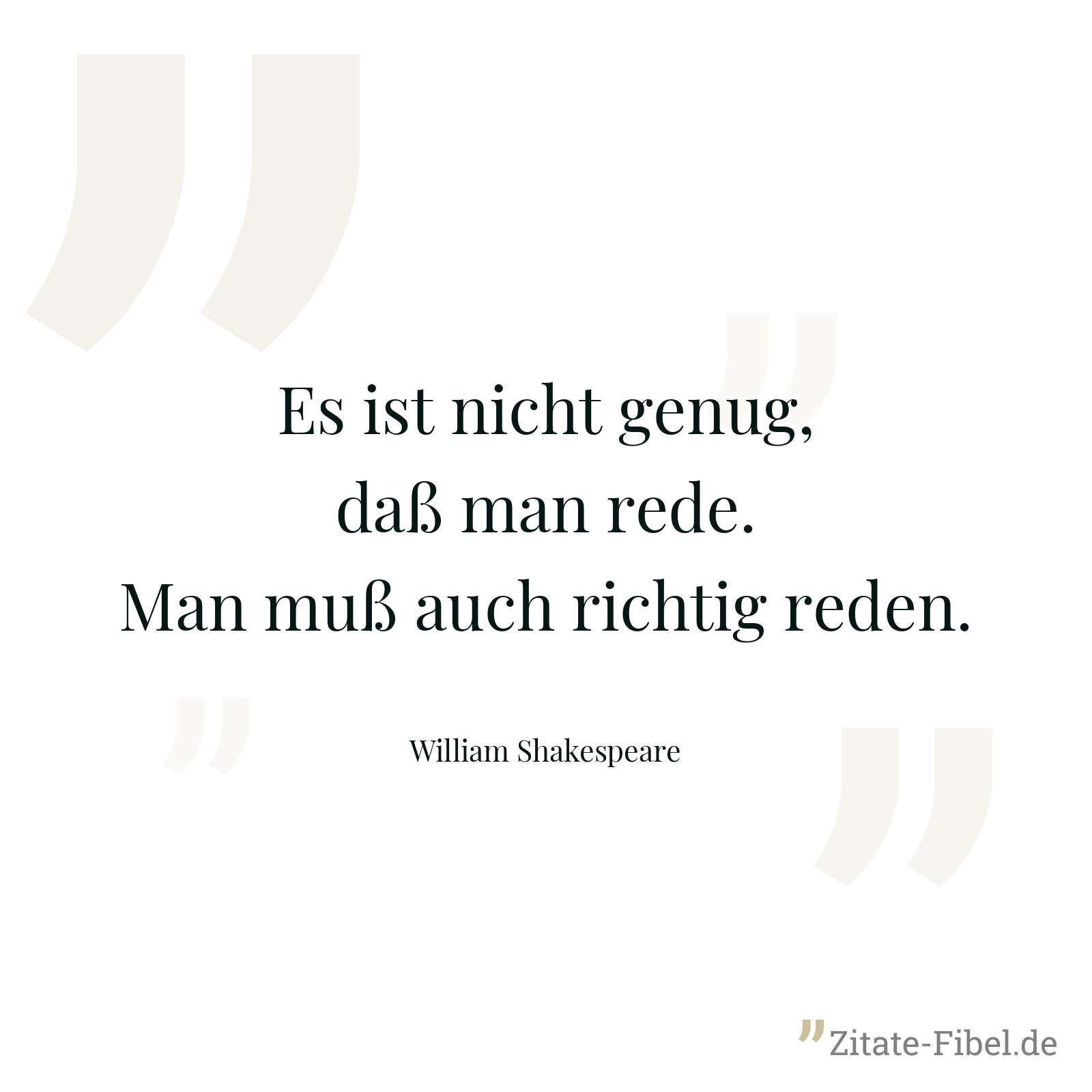 Es ist nicht genug, daß man rede. Man muß auch richtig reden. - William Shakespeare