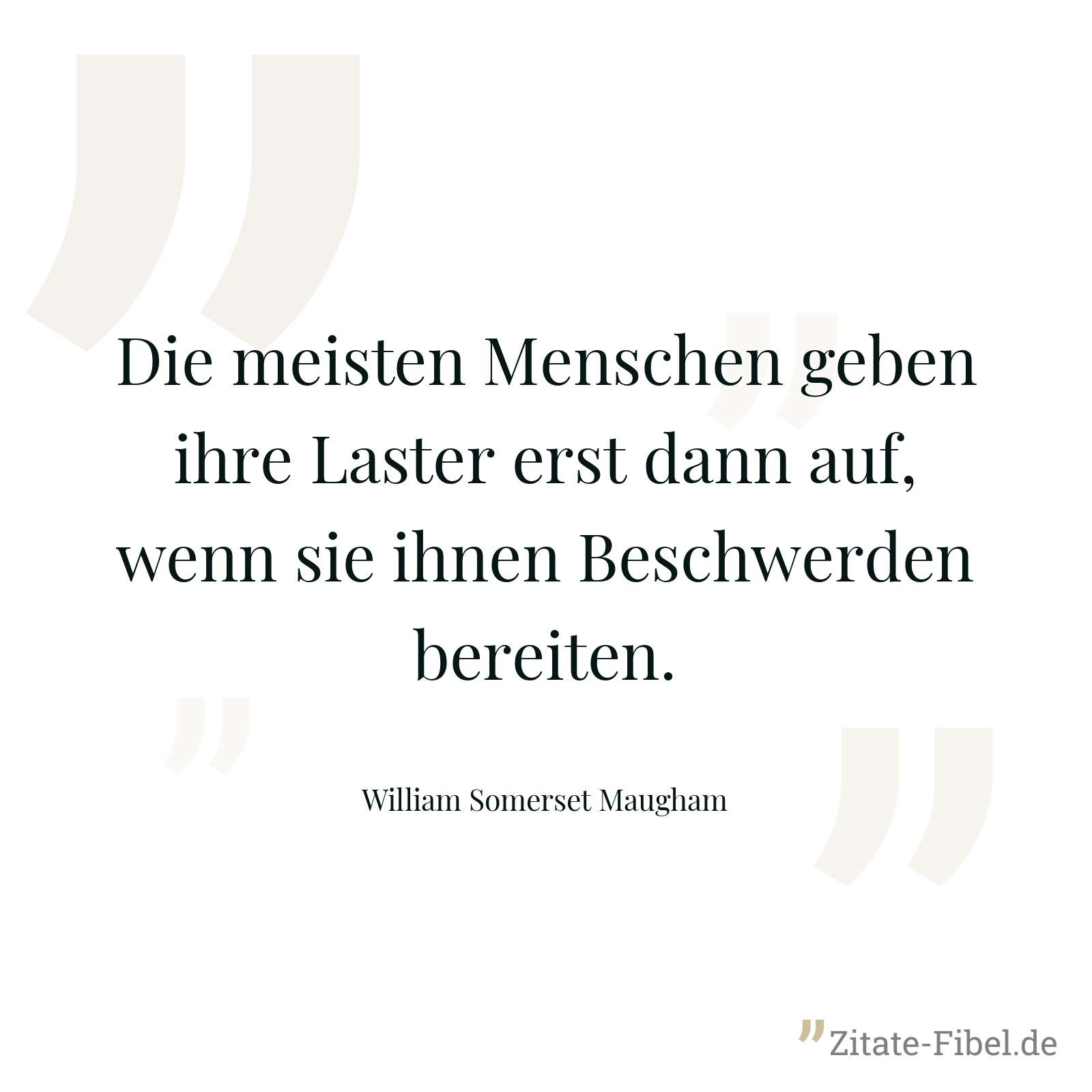Die meisten Menschen geben ihre Laster erst dann auf, wenn sie ihnen Beschwerden bereiten. - William Somerset Maugham