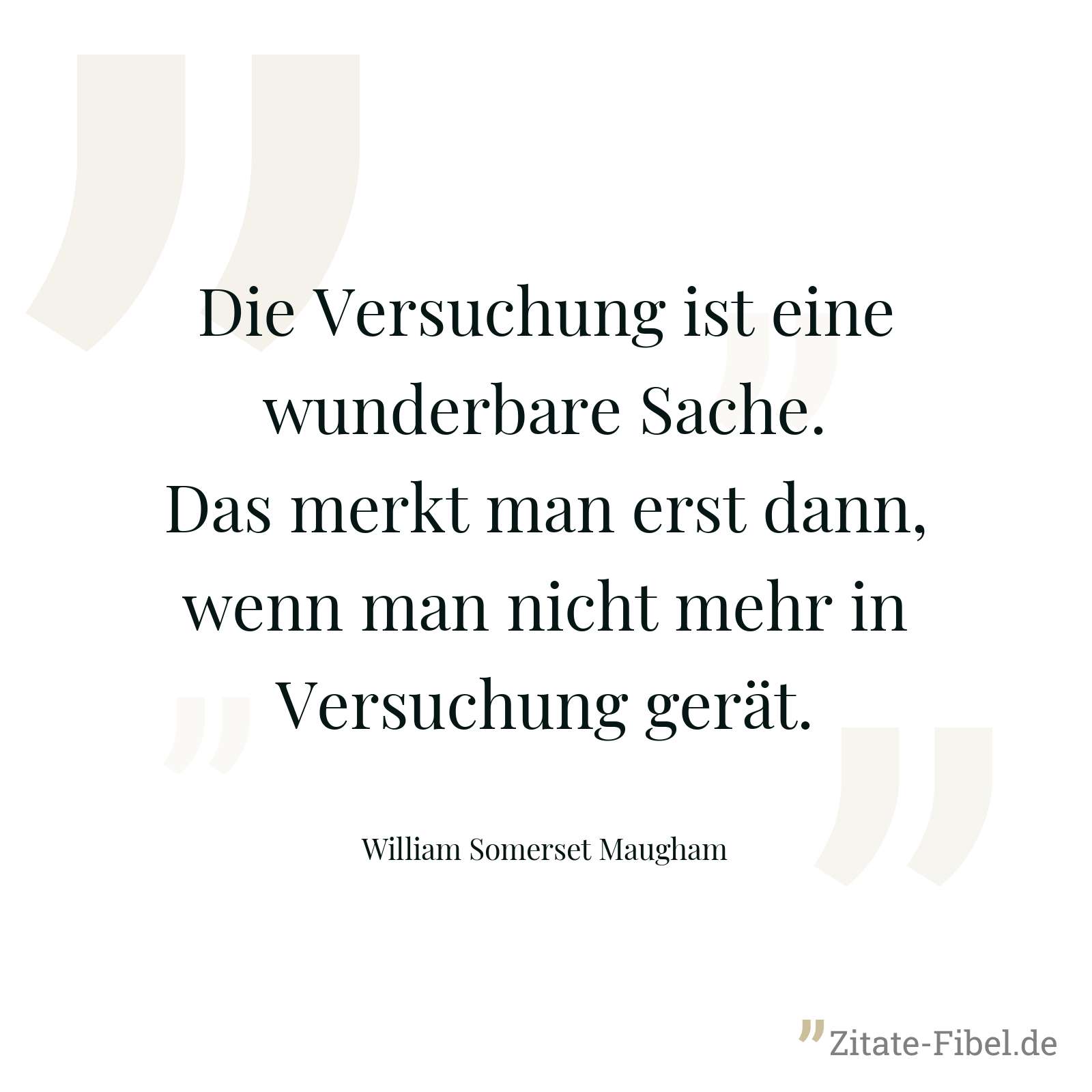 Die Versuchung ist eine wunderbare Sache. Das merkt man erst dann, wenn man nicht mehr in Versuchung gerät. - William Somerset Maugham