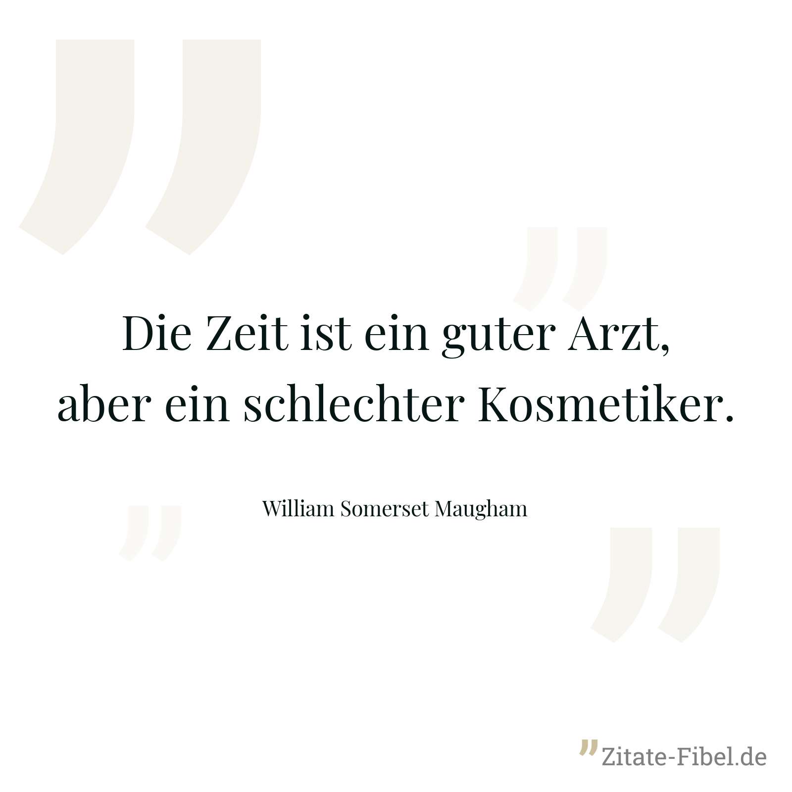 Die Zeit ist ein guter Arzt, aber ein schlechter Kosmetiker. - William Somerset Maugham