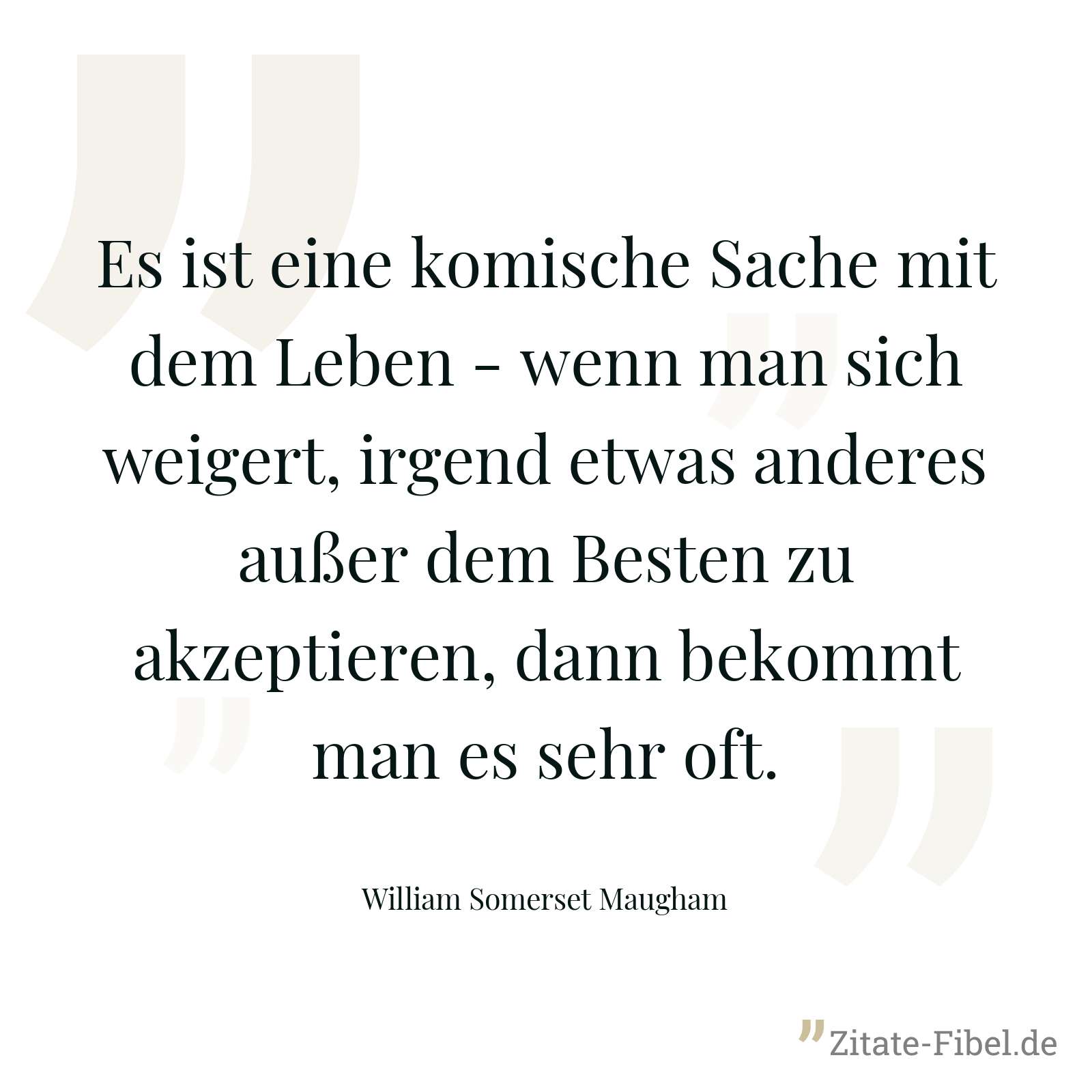 Es ist eine komische Sache mit dem Leben - wenn man sich weigert, irgend etwas anderes außer dem Besten zu akzeptieren, dann bekommt man es sehr oft. - William Somerset Maugham