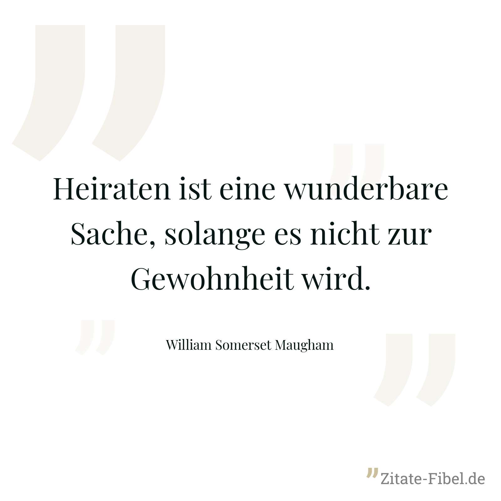 Heiraten ist eine wunderbare Sache, solange es nicht zur Gewohnheit wird. - William Somerset Maugham