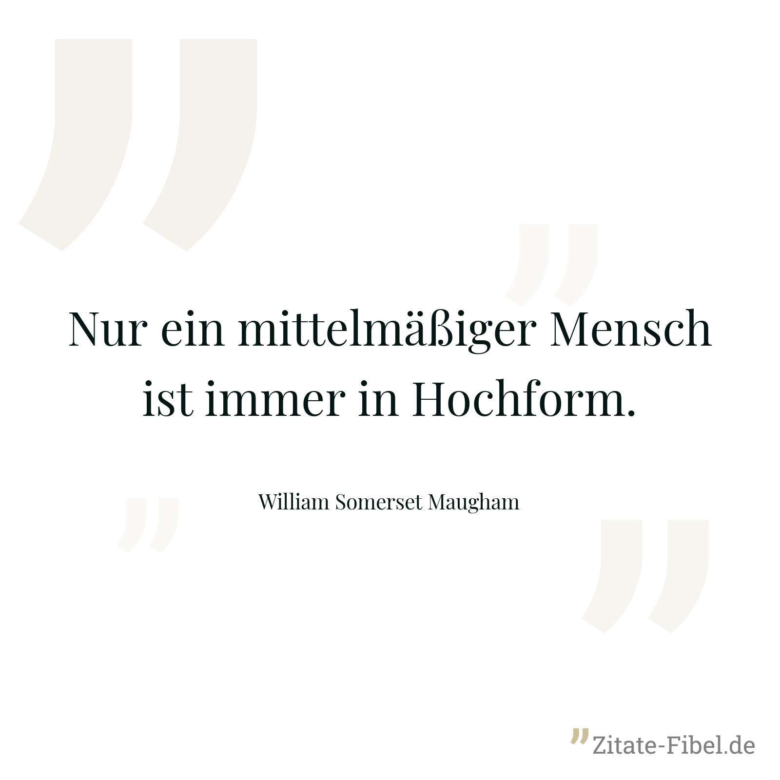 Nur ein mittelmäßiger Mensch ist immer in Hochform. - William Somerset Maugham