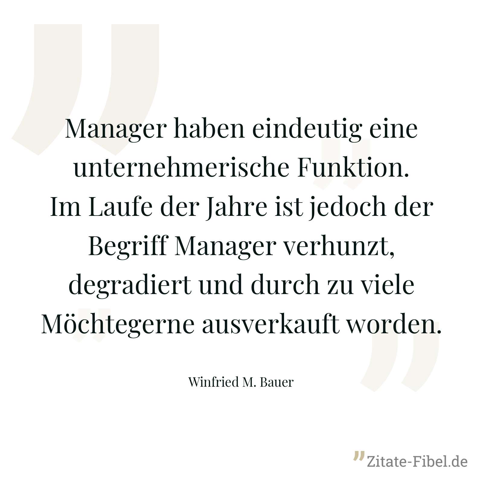 Manager haben eindeutig eine unternehmerische Funktion. Im Laufe der Jahre ist jedoch der Begriff Manager verhunzt, degradiert und durch zu viele Möchtegerne ausverkauft worden. - Winfried M. Bauer