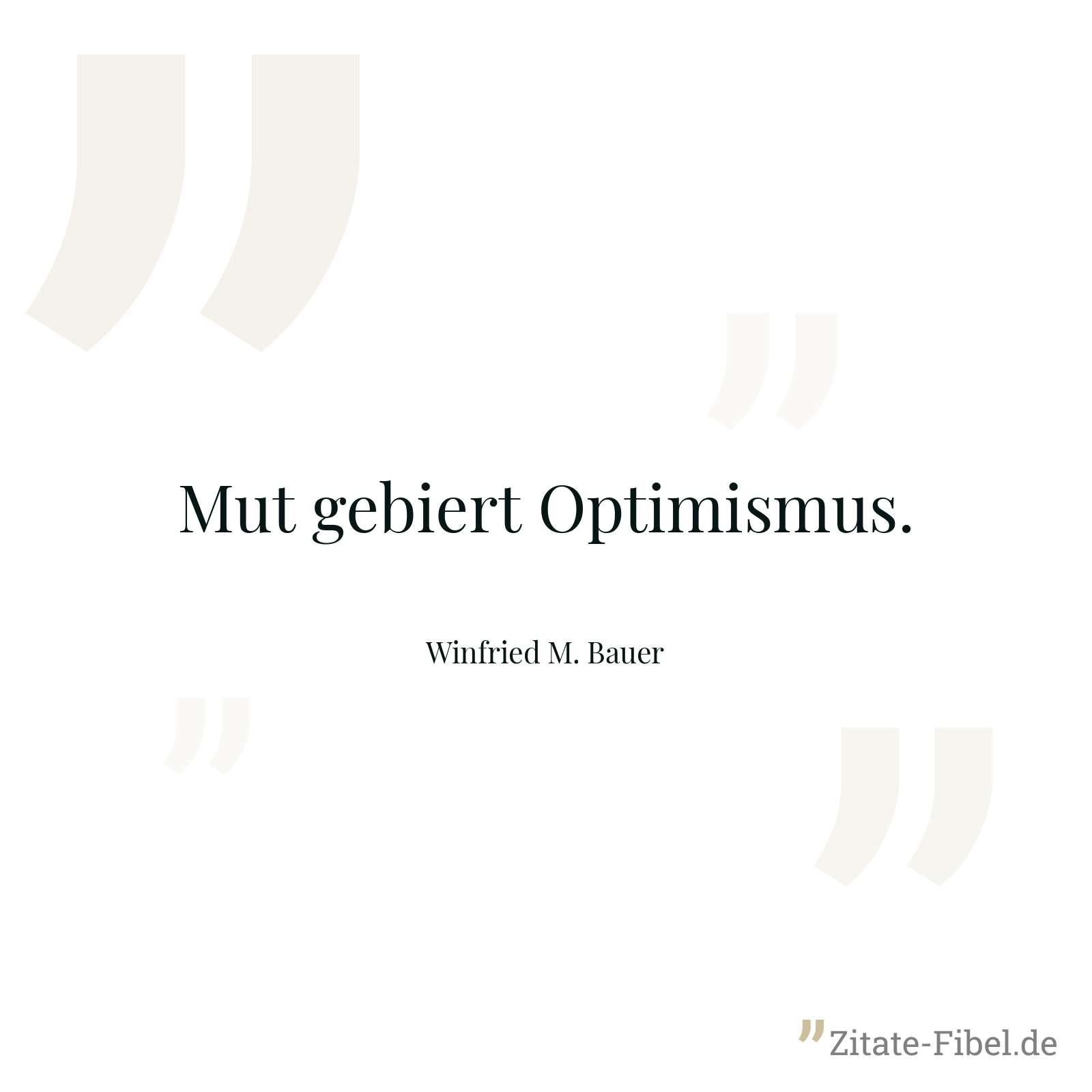 Mut gebiert Optimismus. - Winfried M. Bauer