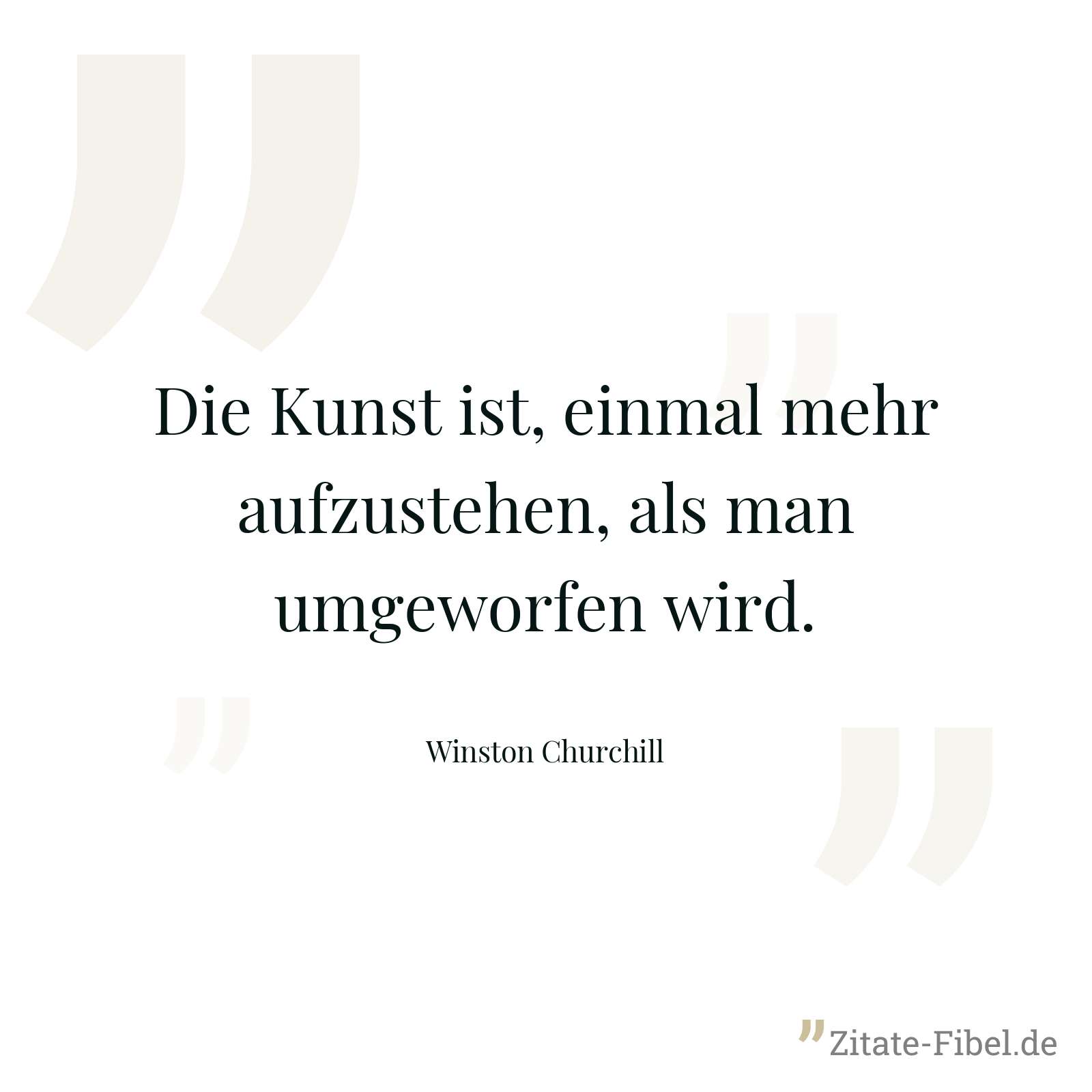 Die Kunst ist, einmal mehr aufzustehen, als man umgeworfen wird. - Winston Churchill