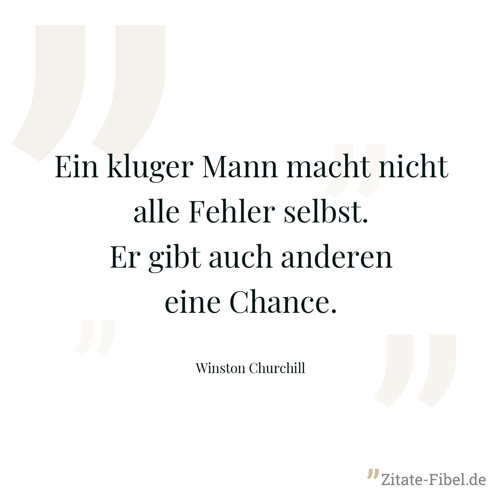 Ein kluger Mann macht nicht alle Fehler selbst. Er gibt auch anderen eine Chance. - Winston Churchill