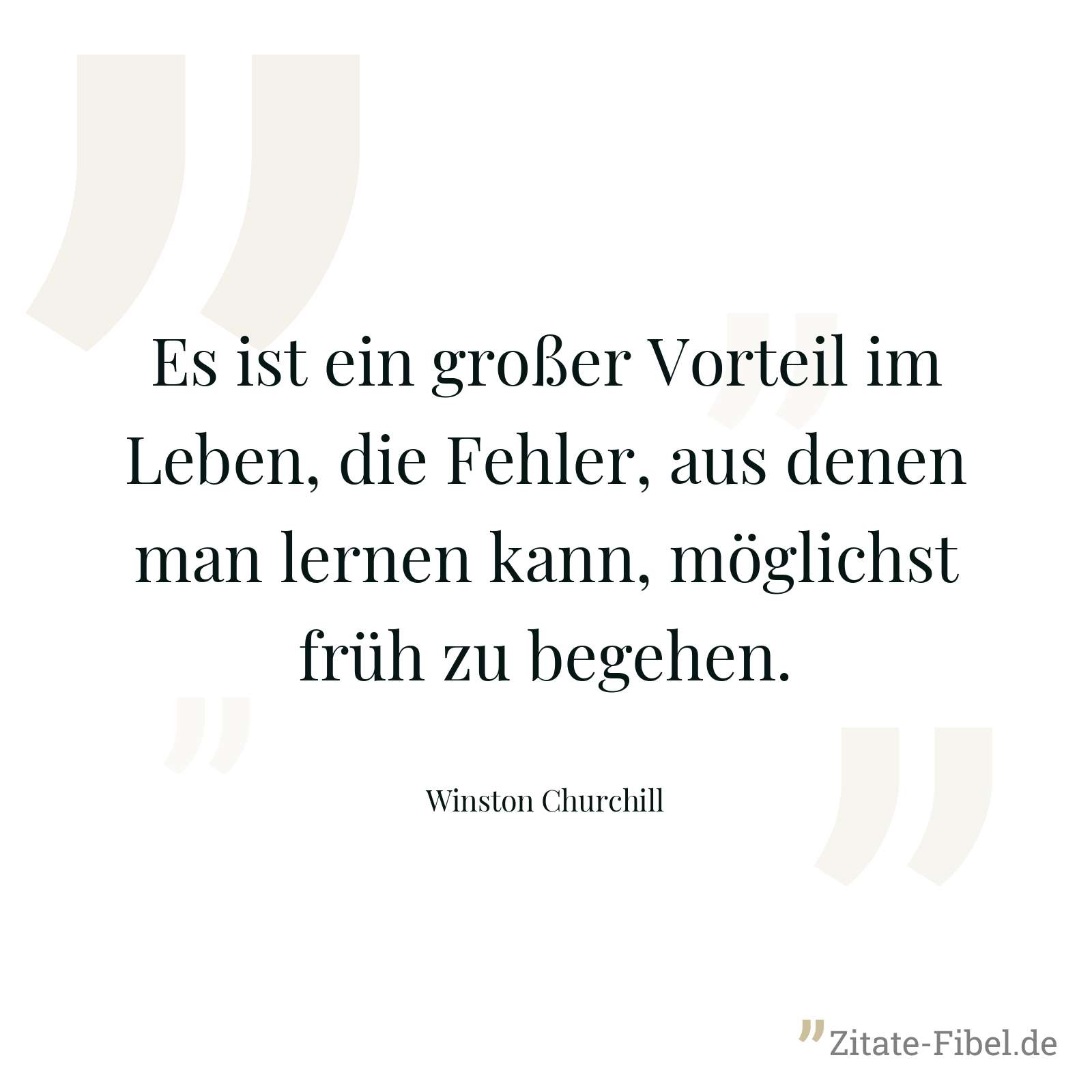 Es ist ein großer Vorteil im Leben, die Fehler, aus denen man lernen kann, möglichst früh zu begehen. - Winston Churchill