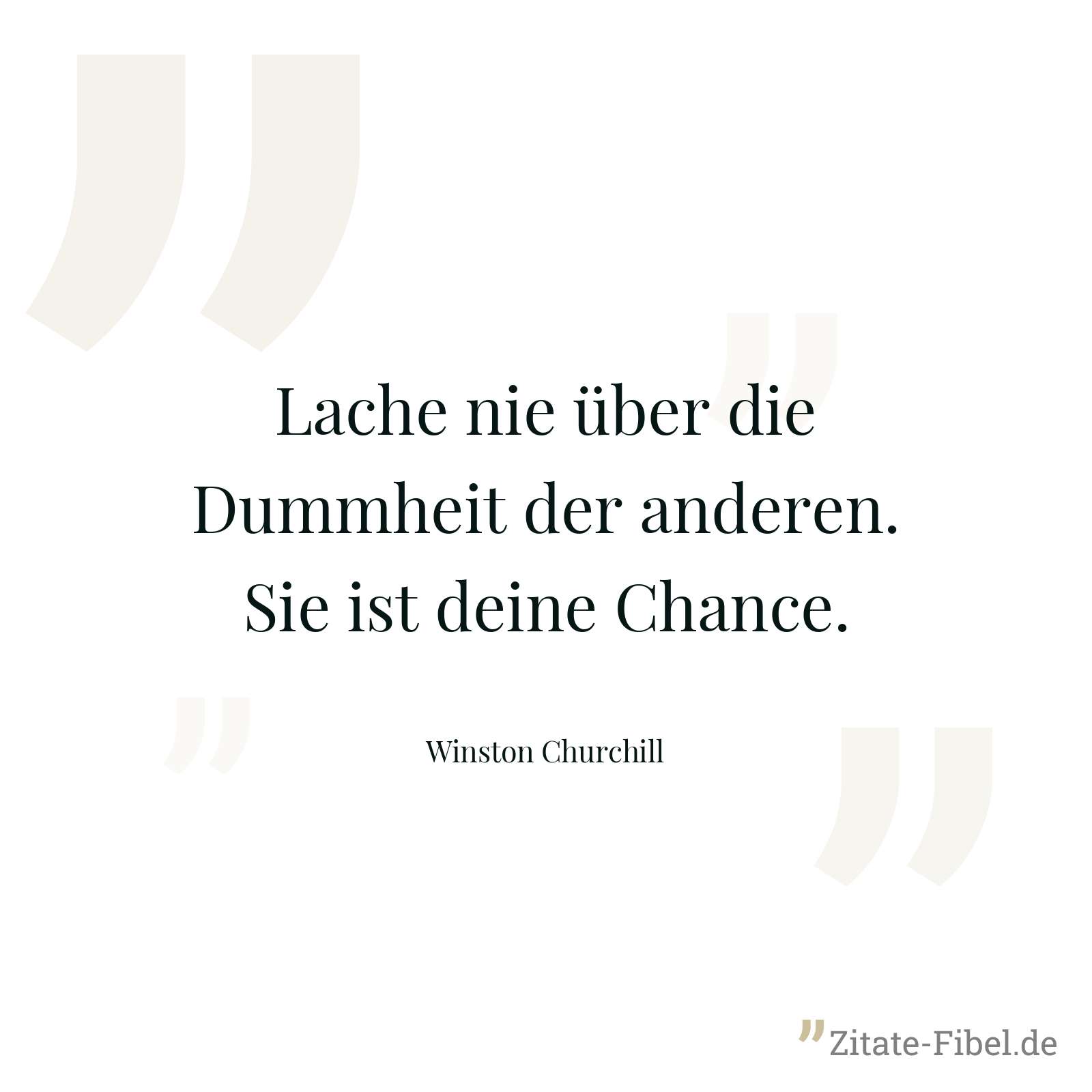 Lache nie über die Dummheit der anderen. Sie ist deine Chance. - Winston Churchill