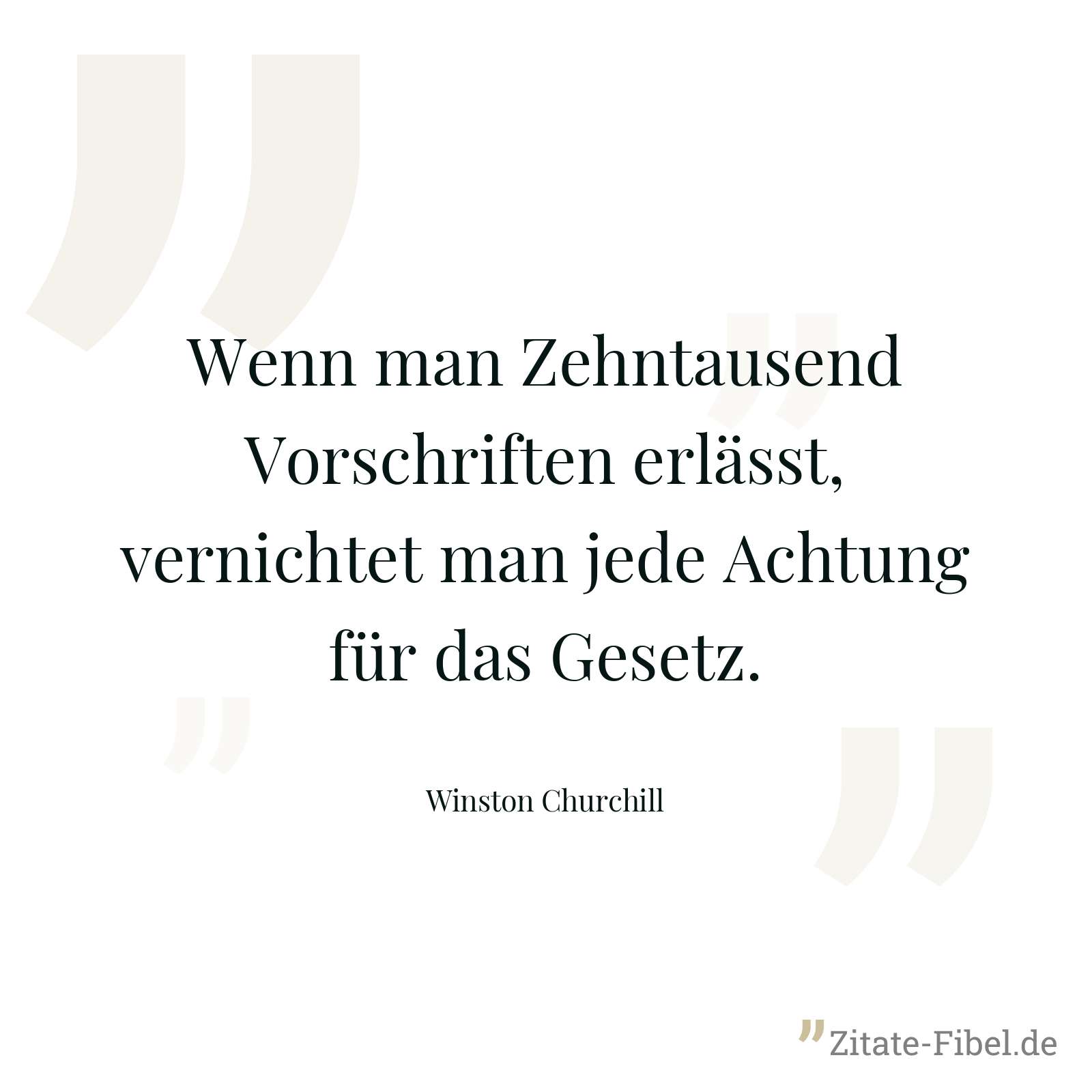 Wenn man Zehntausend Vorschriften erlässt, vernichtet man jede Achtung für das Gesetz. - Winston Churchill