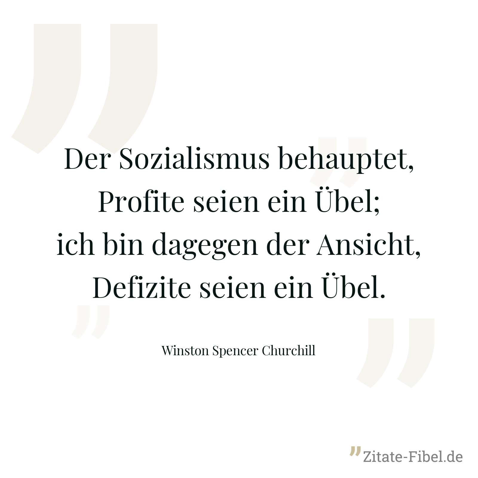 Der Sozialismus behauptet, Profite seien ein Übel; ich bin dagegen der Ansicht, Defizite seien ein Übel. - Winston Spencer Churchill