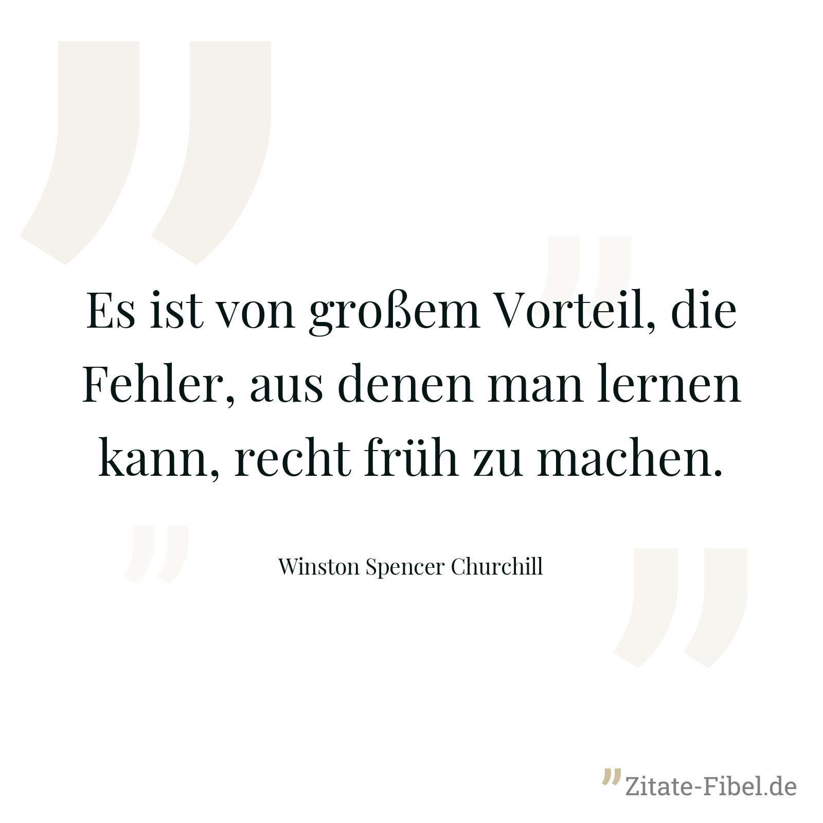 Es ist von großem Vorteil, die Fehler, aus denen man lernen kann, recht früh zu machen. - Winston Spencer Churchill