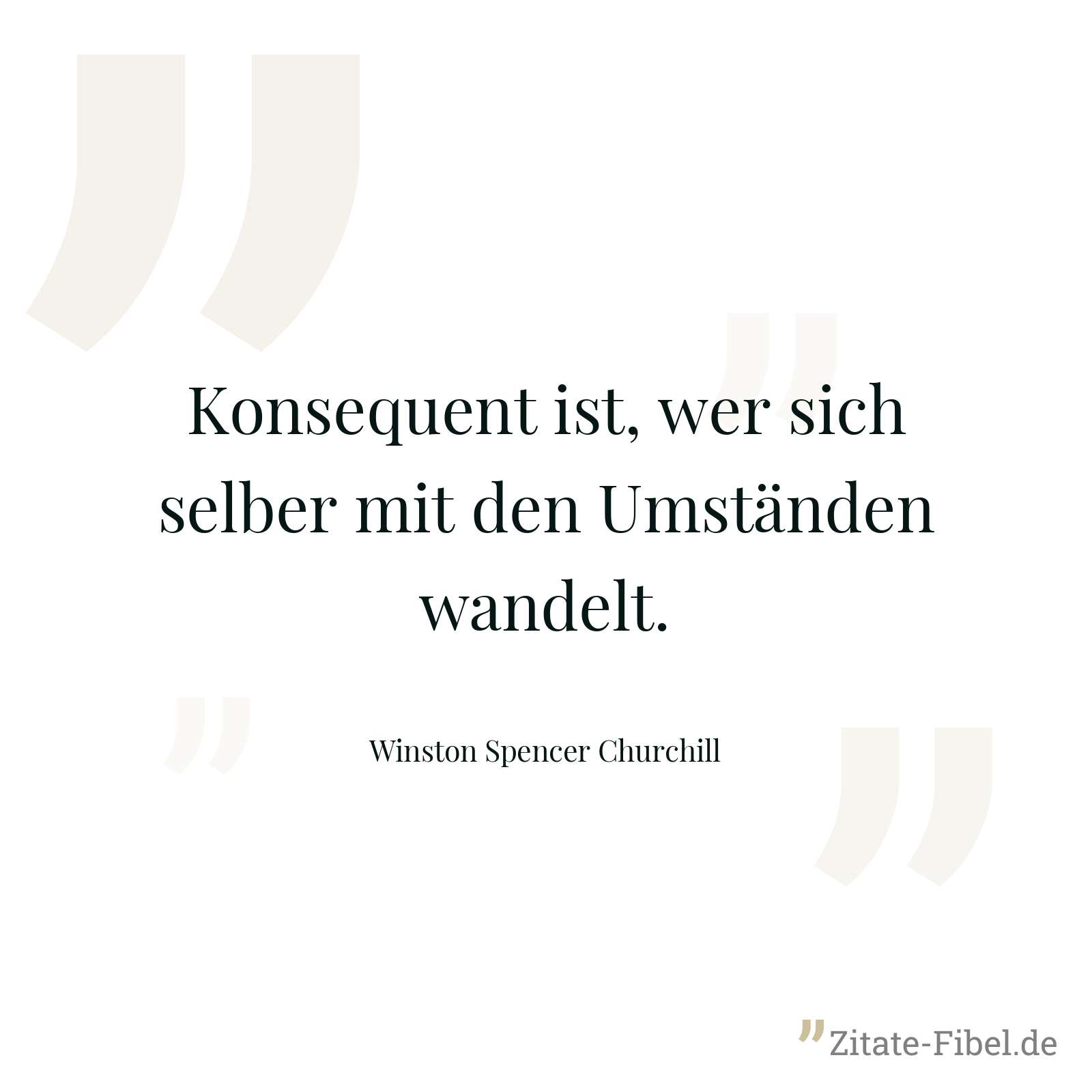 Konsequent ist, wer sich selber mit den Umständen wandelt. - Winston Spencer Churchill