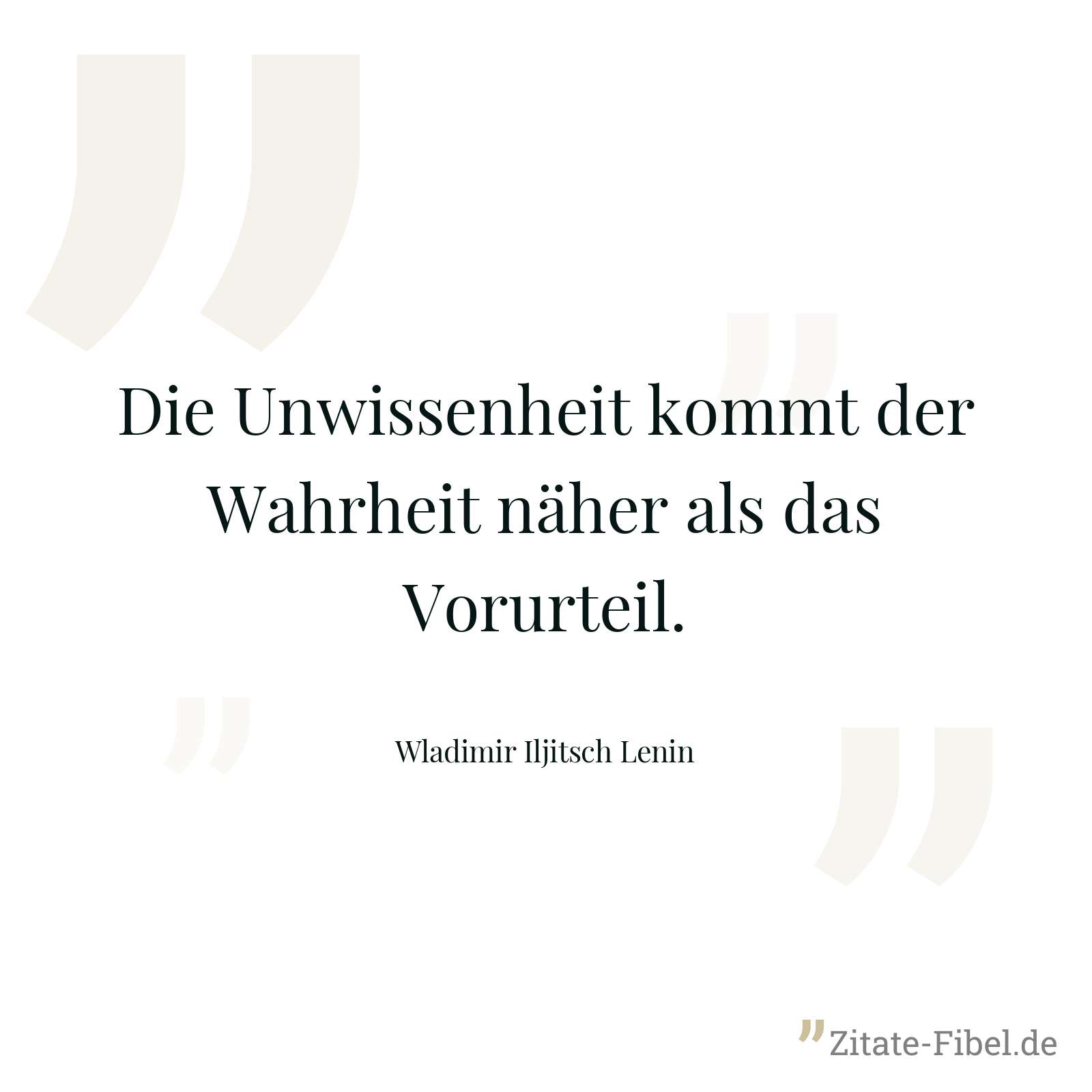 Die Unwissenheit kommt der Wahrheit näher als das Vorurteil. - Wladimir Iljitsch Lenin