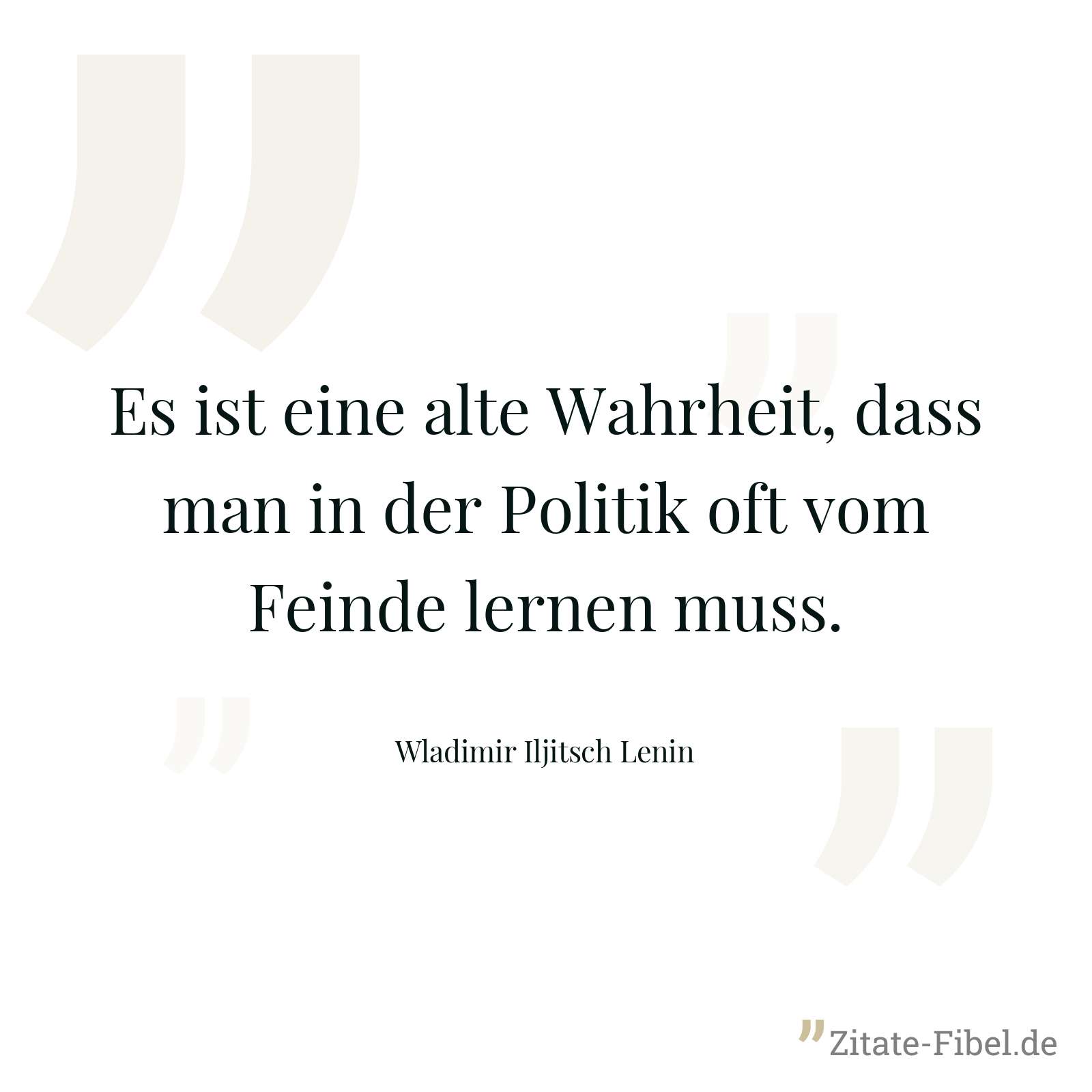 Es ist eine alte Wahrheit, dass man in der Politik oft vom Feinde lernen muss. - Wladimir Iljitsch Lenin