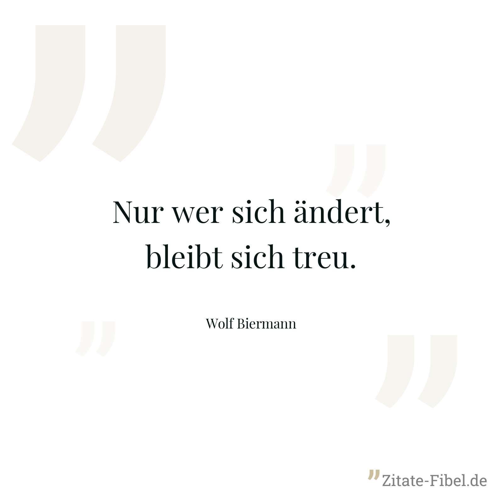 Nur wer sich ändert, bleibt sich treu. - Wolf Biermann