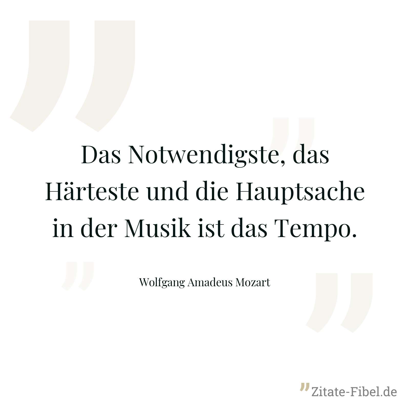Das Notwendigste, das Härteste und die Hauptsache in der Musik ist das Tempo. - Wolfgang Amadeus Mozart