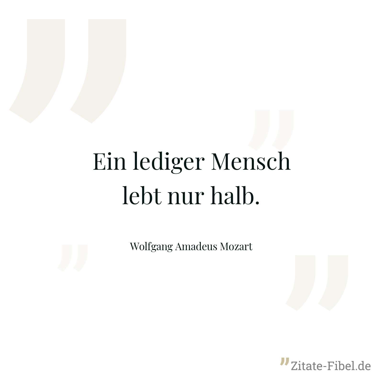 Ein lediger Mensch lebt nur halb. - Wolfgang Amadeus Mozart