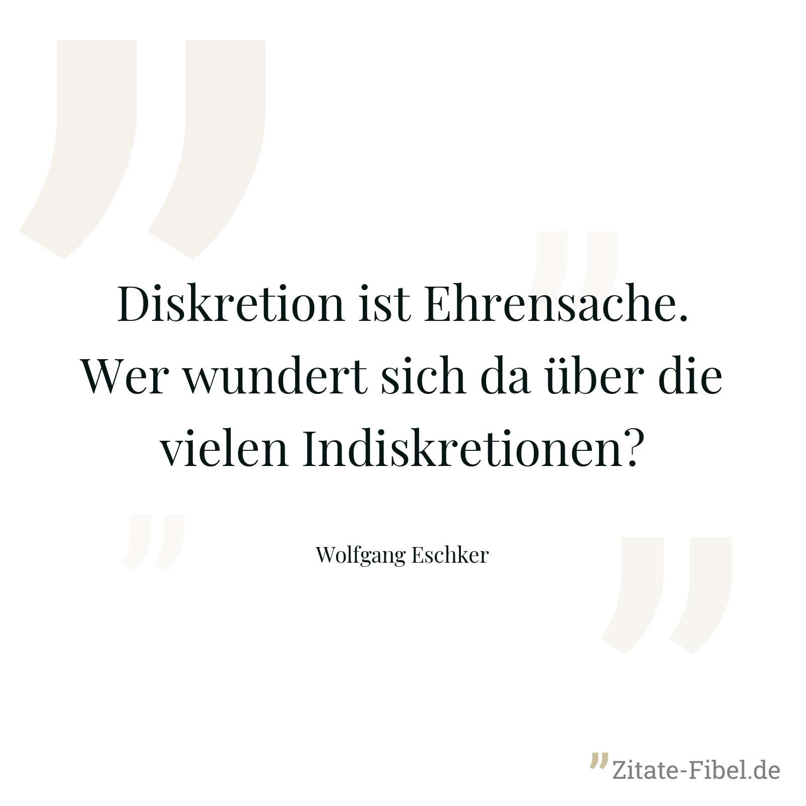 Diskretion ist Ehrensache. Wer wundert sich da über die vielen Indiskretionen? - Wolfgang Eschker