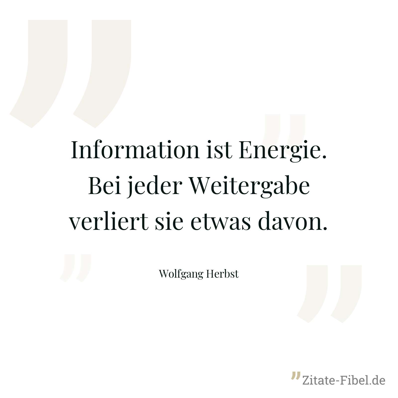 Information ist Energie. Bei jeder Weitergabe verliert sie etwas davon. - Wolfgang Herbst