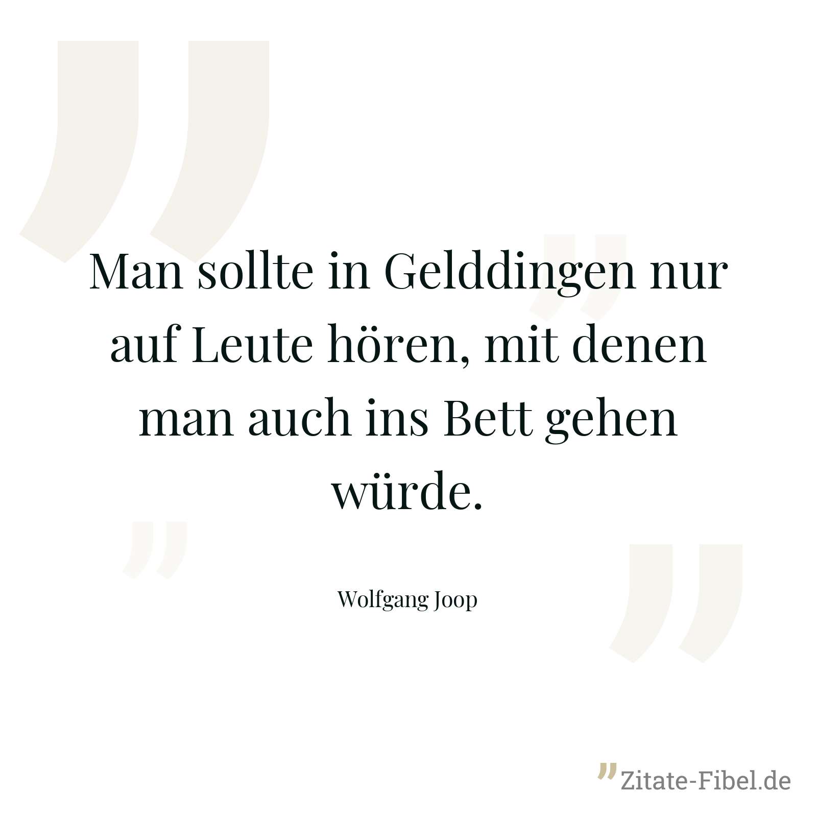 Man sollte in Gelddingen nur auf Leute hören, mit denen man auch ins Bett gehen würde. - Wolfgang Joop