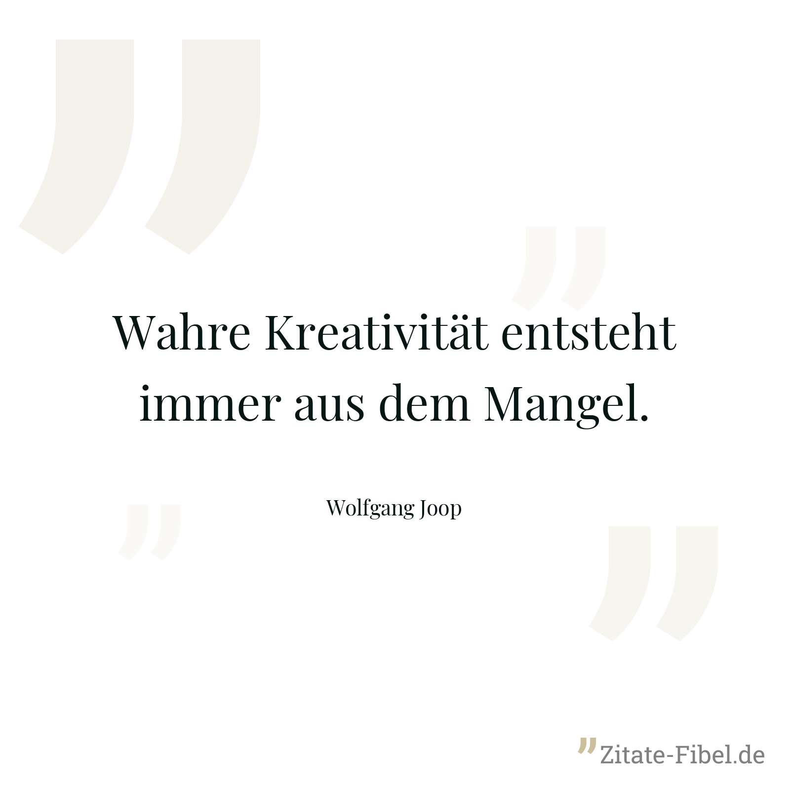 Wahre Kreativität entsteht immer aus dem Mangel. - Wolfgang Joop