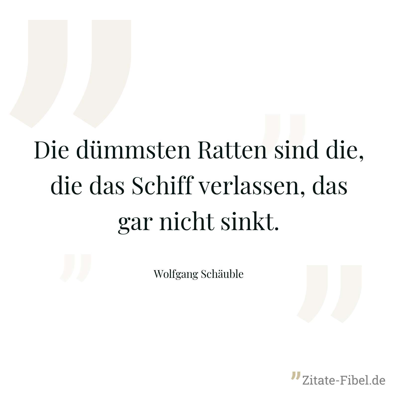 Die dümmsten Ratten sind die, die das Schiff verlassen, das gar nicht sinkt. - Wolfgang Schäuble