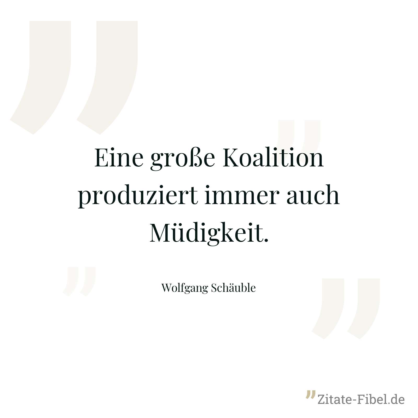 Eine große Koalition produziert immer auch Müdigkeit. - Wolfgang Schäuble