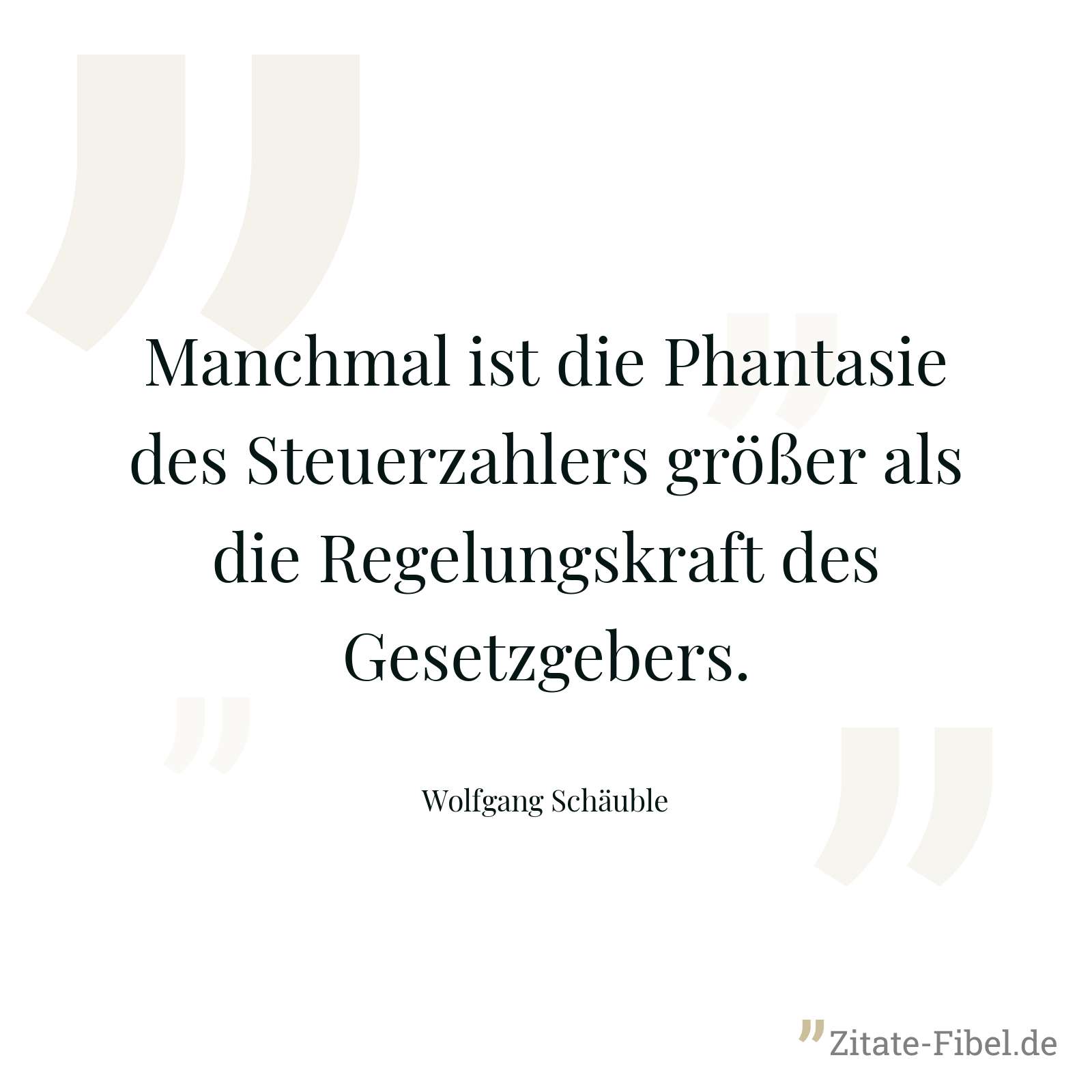 Manchmal ist die Phantasie des Steuerzahlers größer als die Regelungskraft des Gesetzgebers. - Wolfgang Schäuble