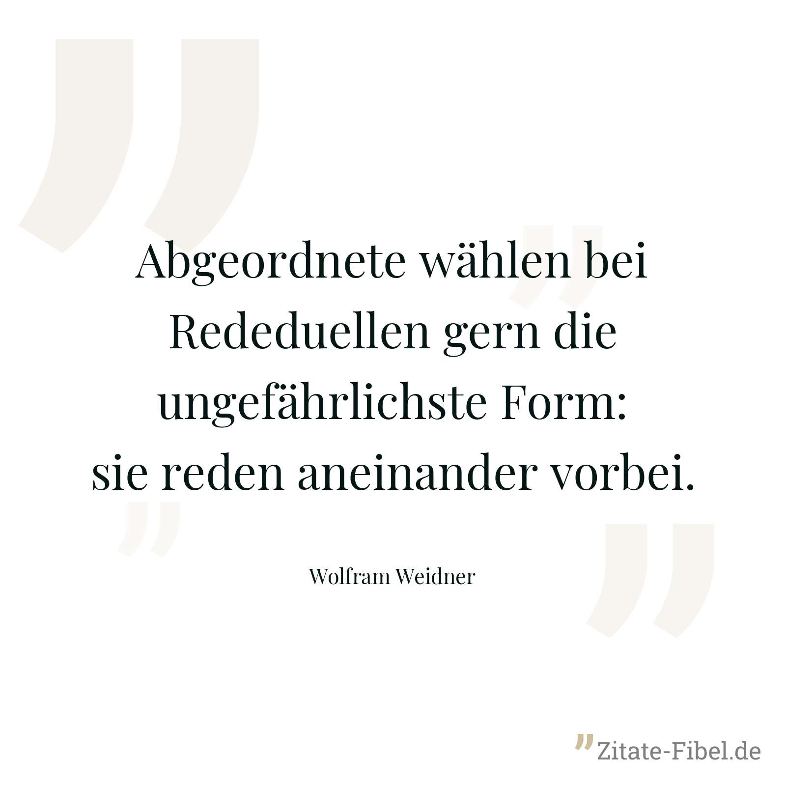 Abgeordnete wählen bei Rededuellen gern die ungefährlichste Form: sie reden aneinander vorbei. - Wolfram Weidner