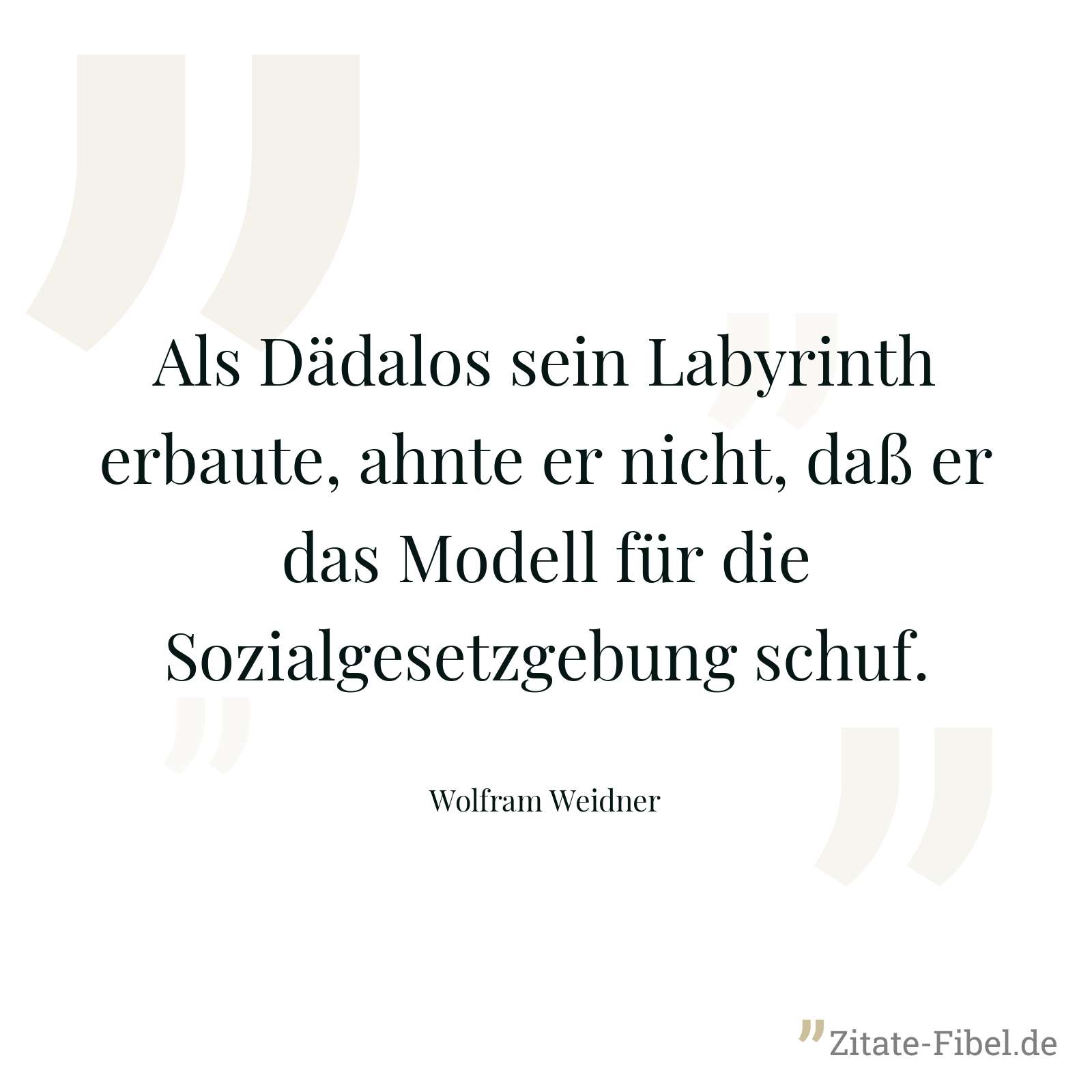 Als Dädalos sein Labyrinth erbaute, ahnte er nicht, daß er das Modell für die Sozialgesetzgebung schuf. - Wolfram Weidner