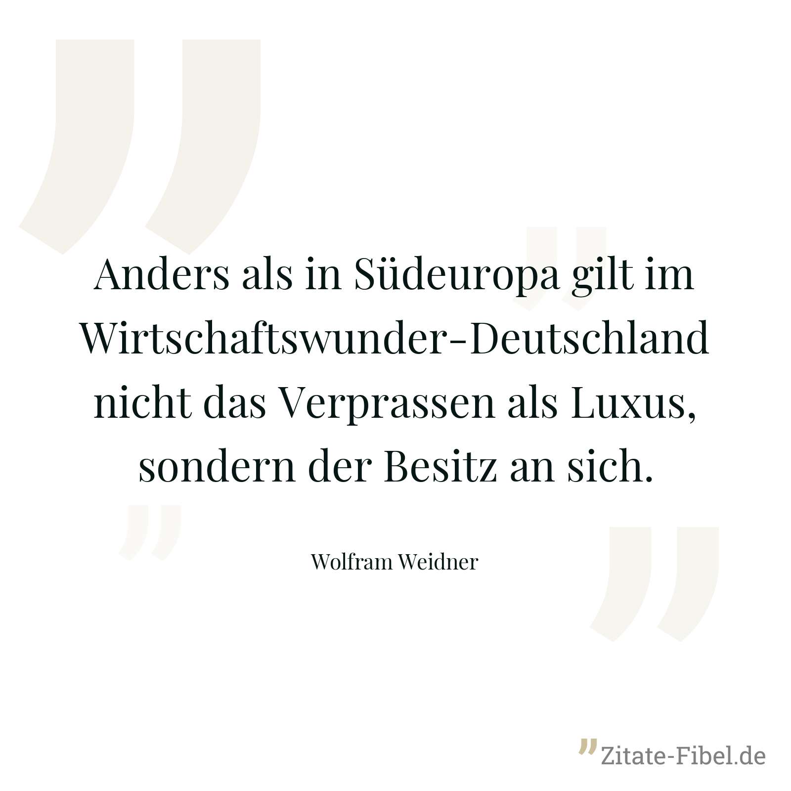Anders als in Südeuropa gilt im Wirtschaftswunder-Deutschland nicht das Verprassen als Luxus, sondern der Besitz an sich. - Wolfram Weidner