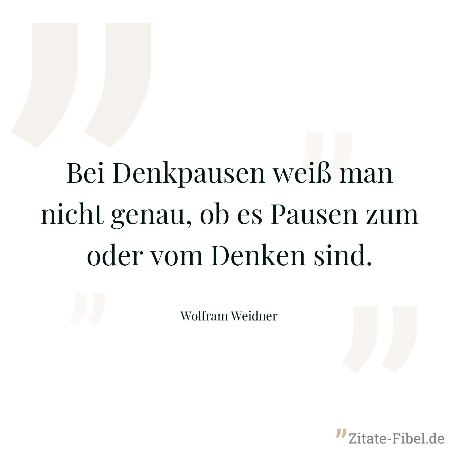 Bei Denkpausen weiß man nicht genau, ob es Pausen zum oder vom Denken sind. - Wolfram Weidner
