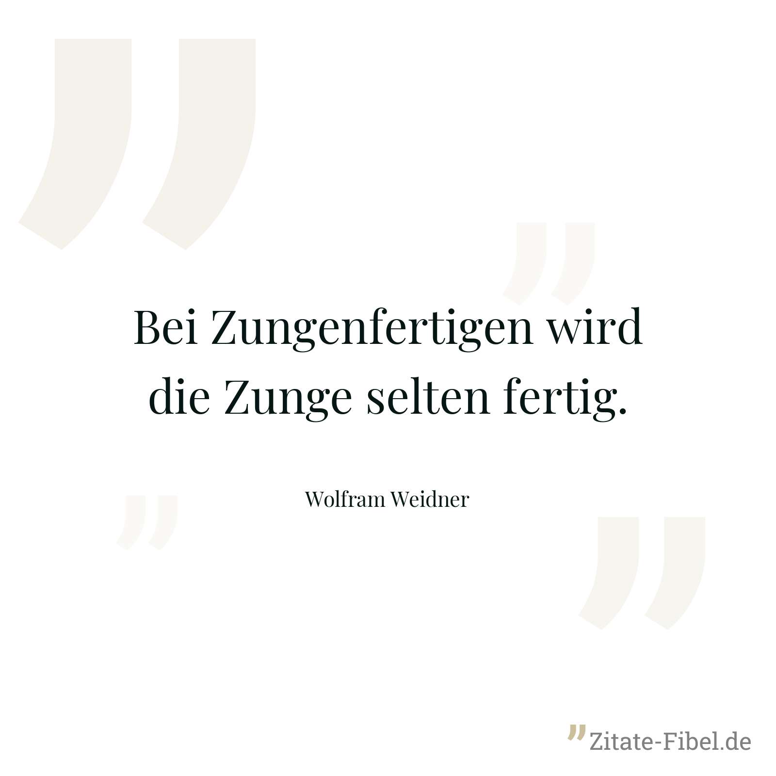 Bei Zungenfertigen wird die Zunge selten fertig. - Wolfram Weidner