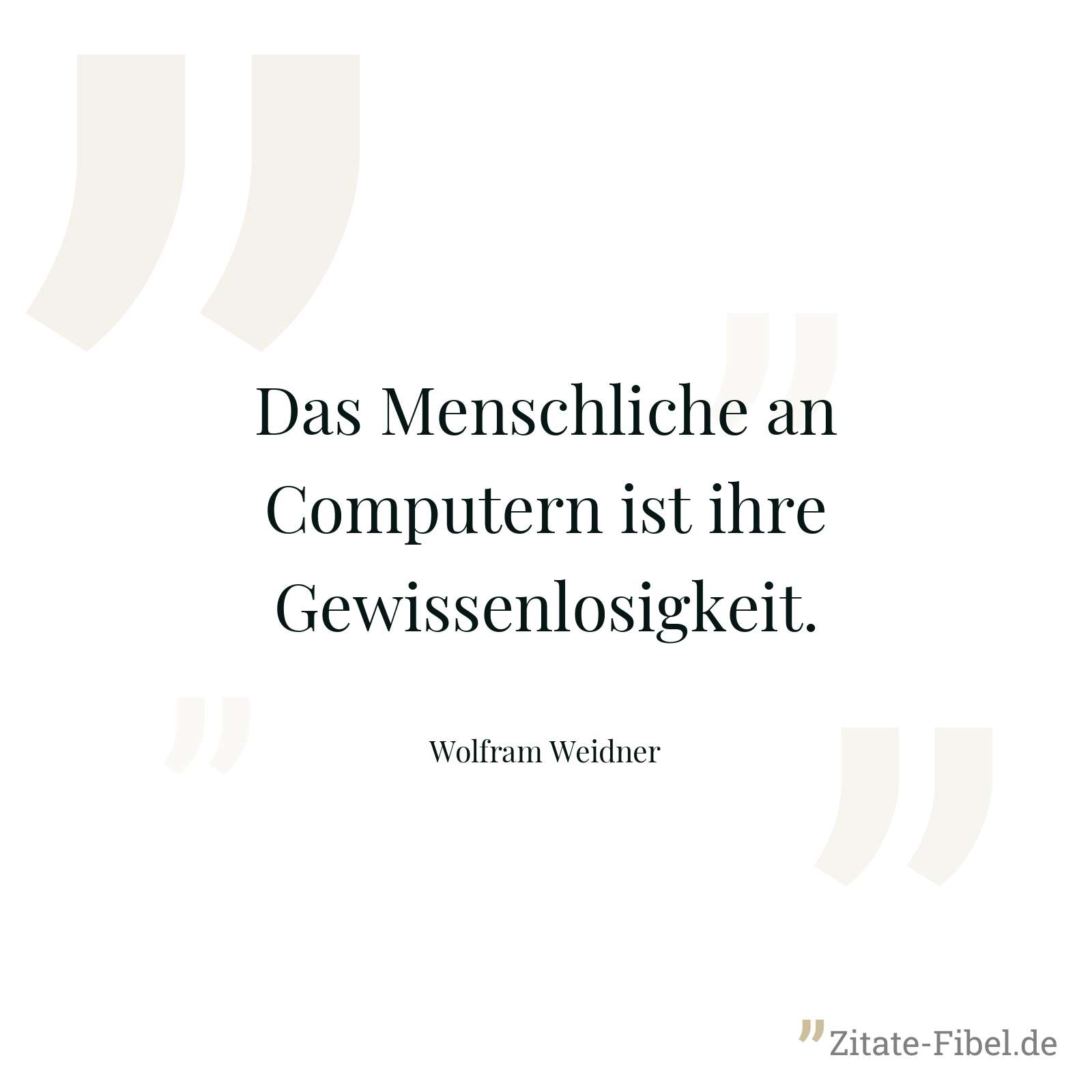 Das Menschliche an Computern ist ihre Gewissenlosigkeit. - Wolfram Weidner