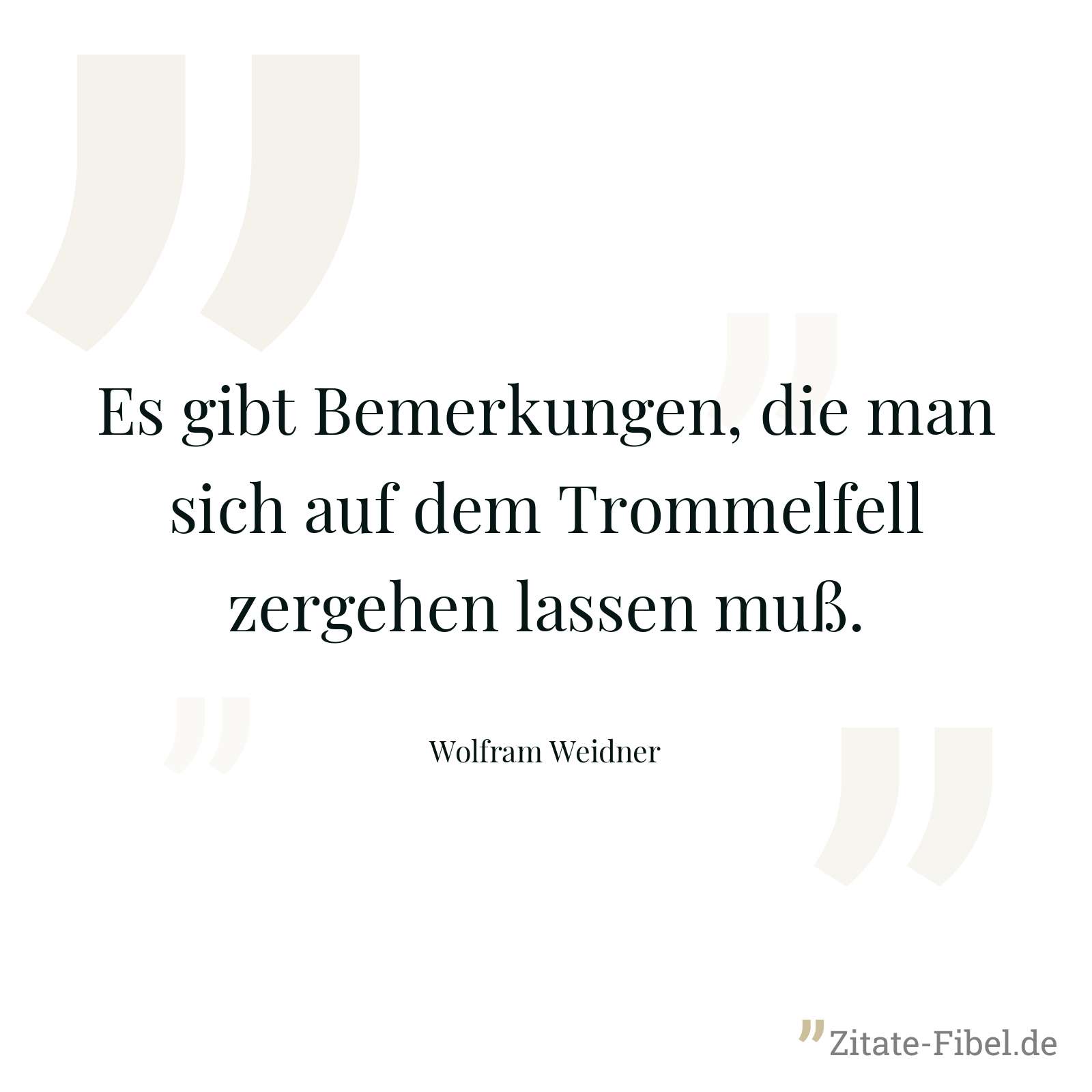 Es gibt Bemerkungen, die man sich auf dem Trommelfell zergehen lassen muß. - Wolfram Weidner