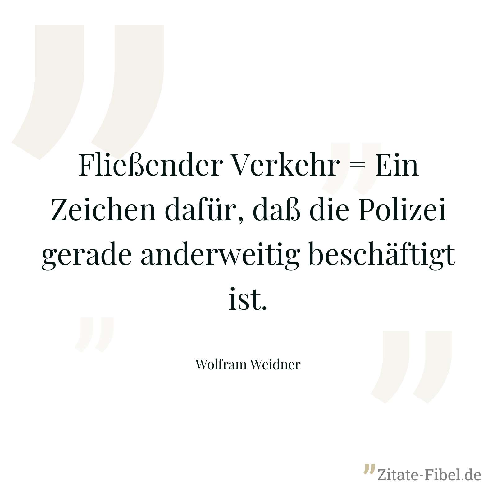 Fließender Verkehr = Ein Zeichen dafür, daß die Polizei gerade anderweitig beschäftigt ist. - Wolfram Weidner