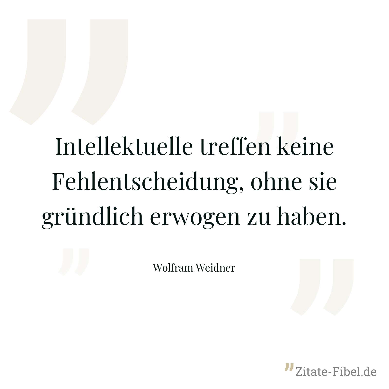 Intellektuelle treffen keine Fehlentscheidung, ohne sie gründlich erwogen zu haben. - Wolfram Weidner