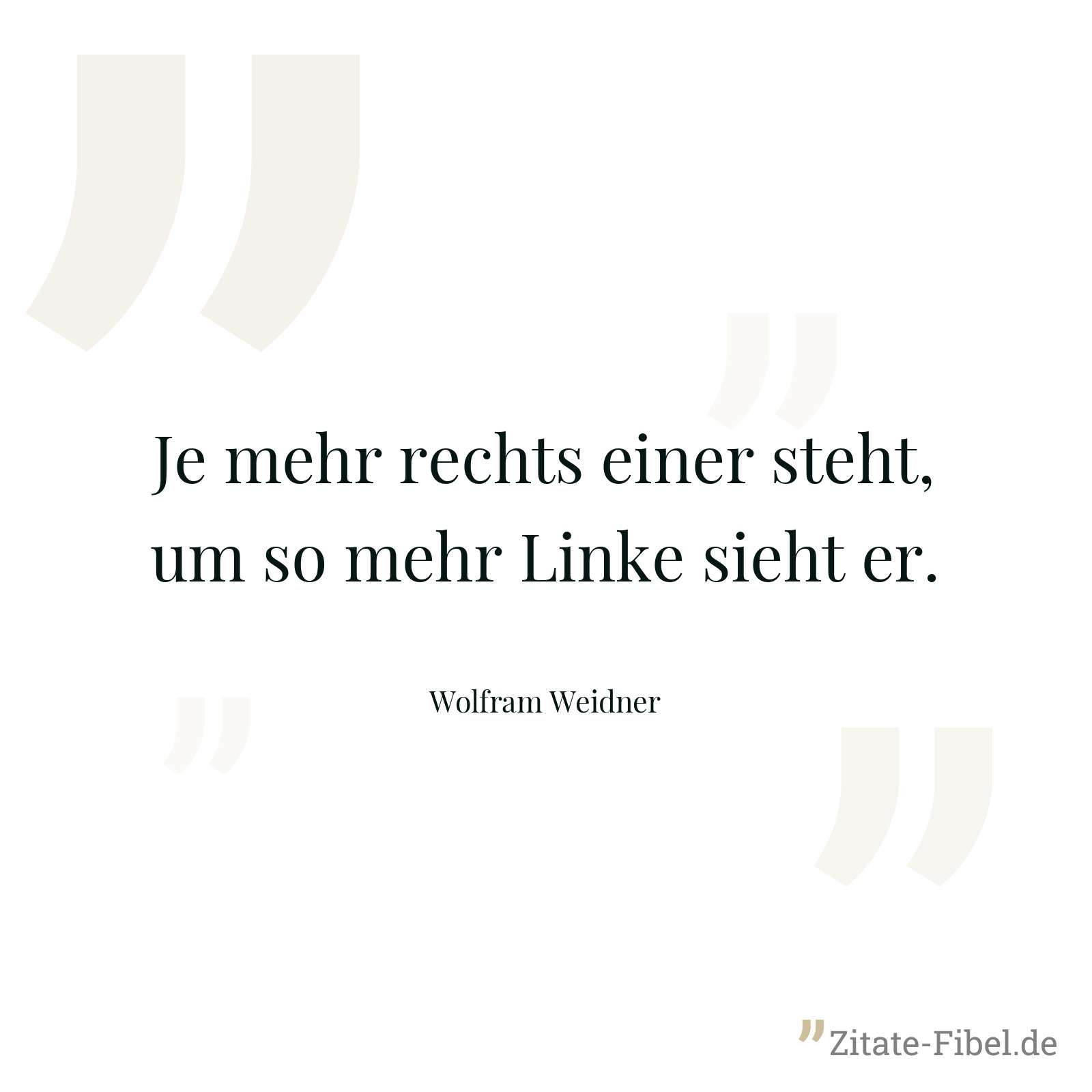 Je mehr rechts einer steht, um so mehr Linke sieht er. - Wolfram Weidner
