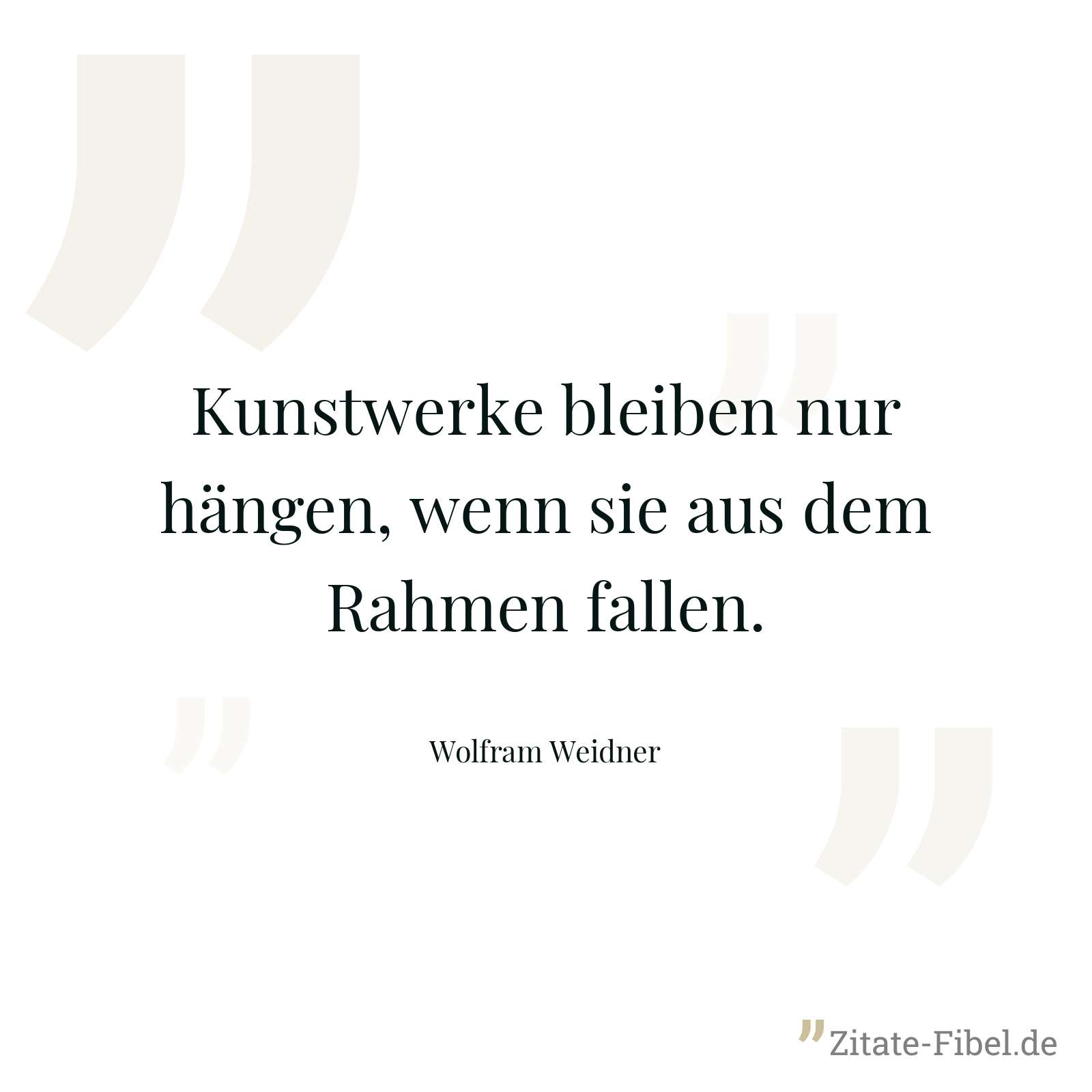 Kunstwerke bleiben nur hängen, wenn sie aus dem Rahmen fallen. - Wolfram Weidner