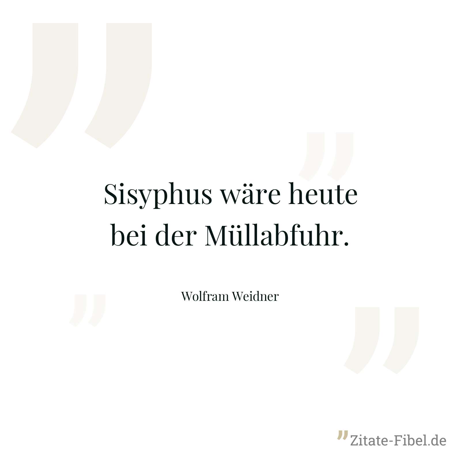 Sisyphus wäre heute bei der Müllabfuhr. - Wolfram Weidner