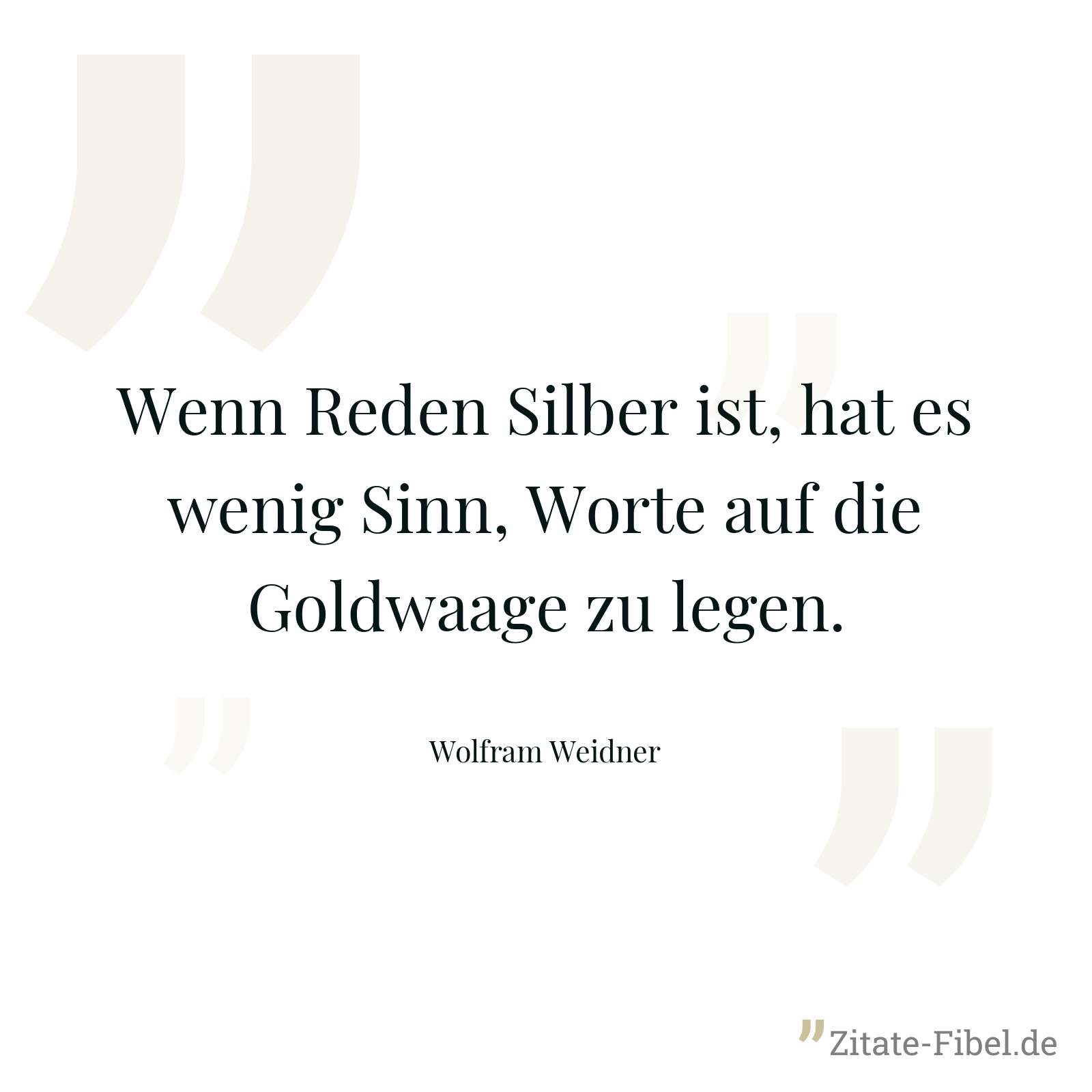 Wenn Reden Silber ist, hat es wenig Sinn, Worte auf die Goldwaage zu legen. - Wolfram Weidner