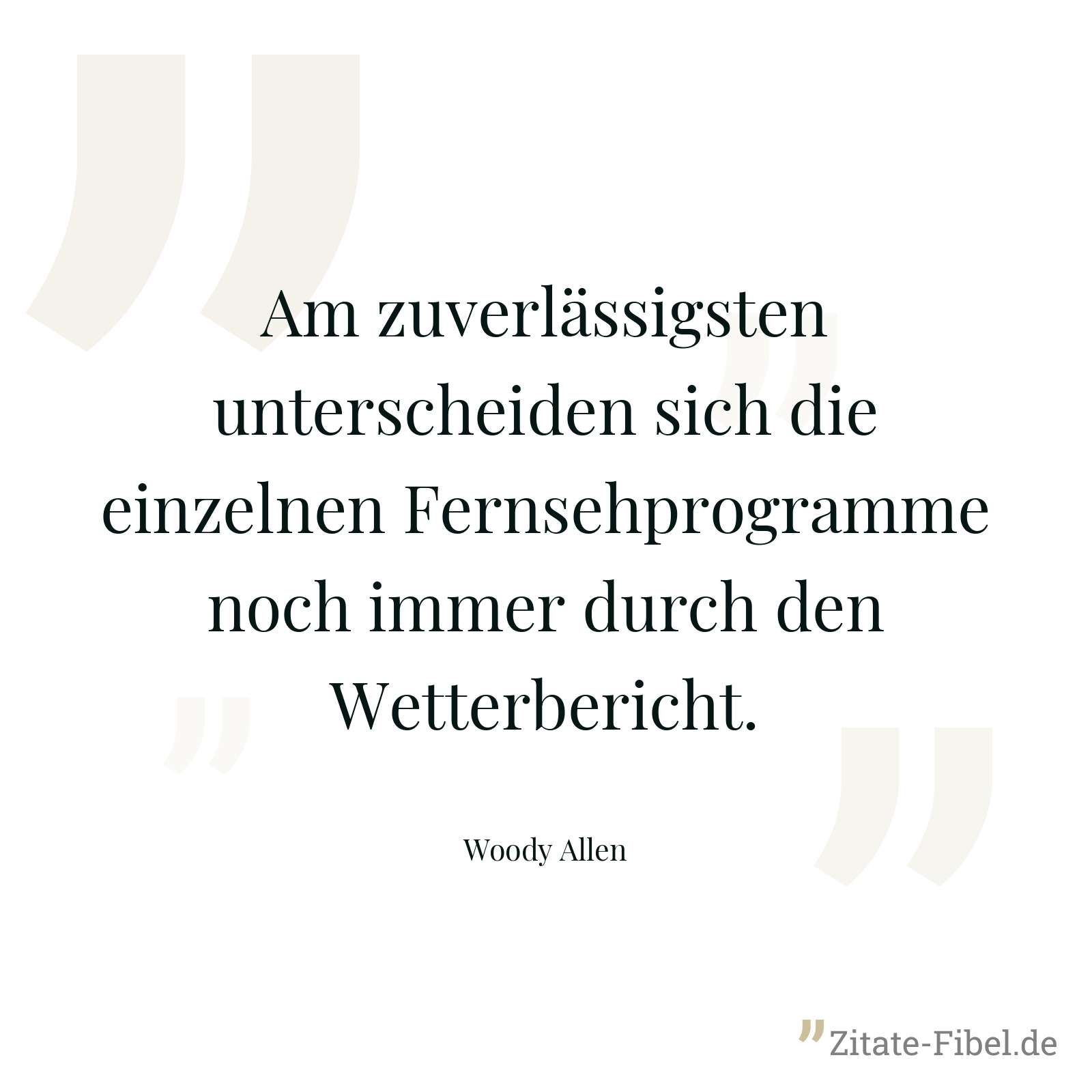 Am zuverlässigsten unterscheiden sich die einzelnen Fernsehprogramme noch immer durch den Wetterbericht. - Woody Allen