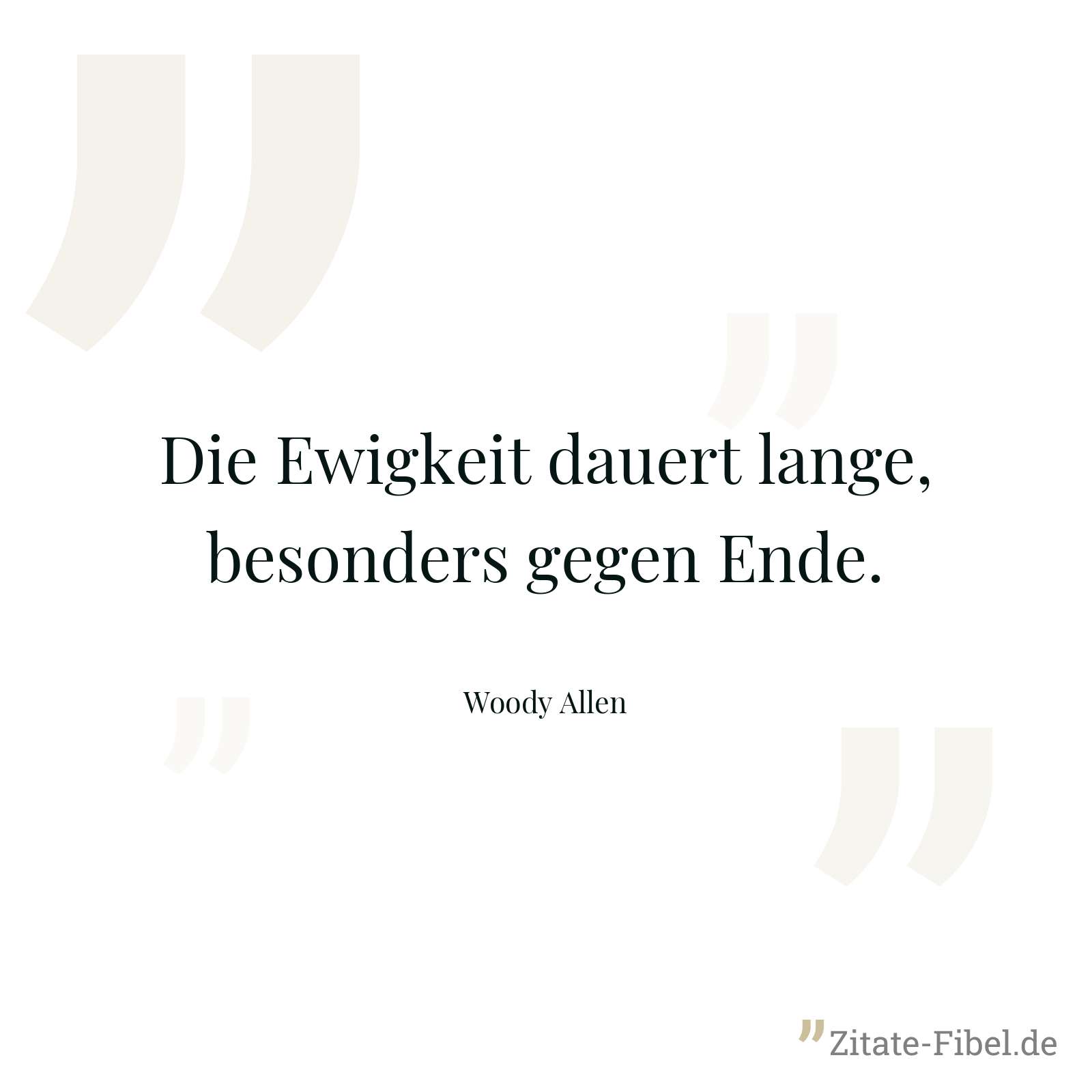 Die Ewigkeit dauert lange, besonders gegen Ende. - Woody Allen